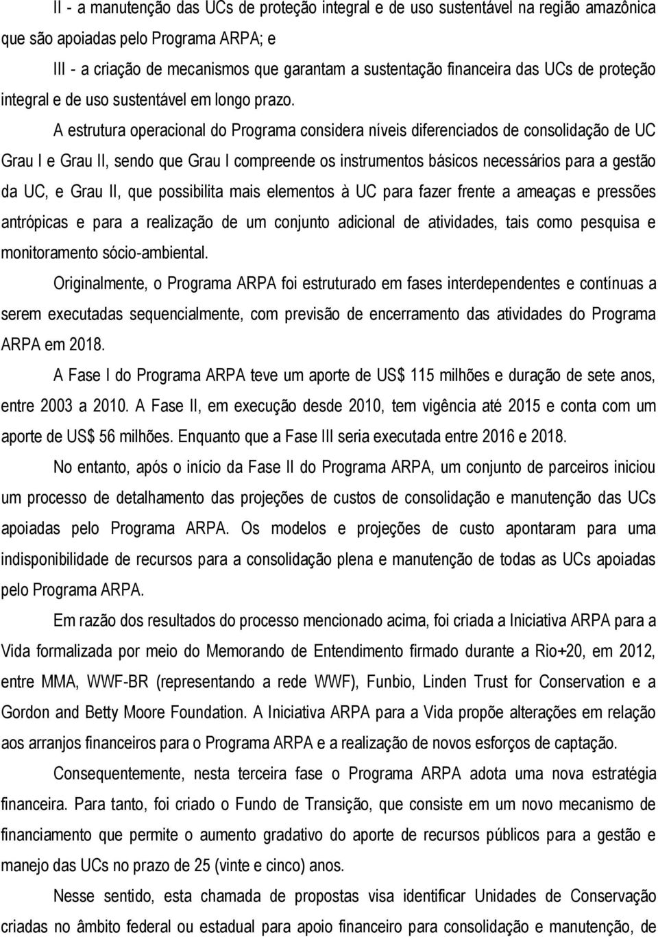 A estrutura operacional do Programa considera níveis diferenciados de consolidação de UC Grau I e Grau II, sendo que Grau I compreende os instrumentos básicos necessários para a gestão da UC, e Grau