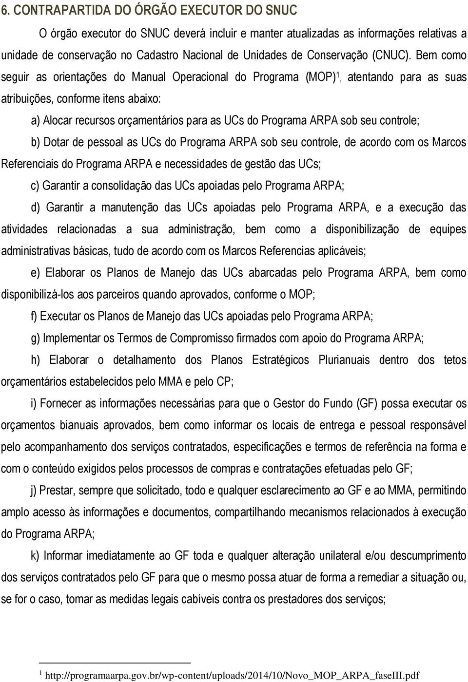 Bem como seguir as orientações do Manual Operacional do Programa (MOP), atentando para as suas atribuições, conforme itens abaixo: a) Alocar recursos orçamentários para as UCs do Programa ARPA sob