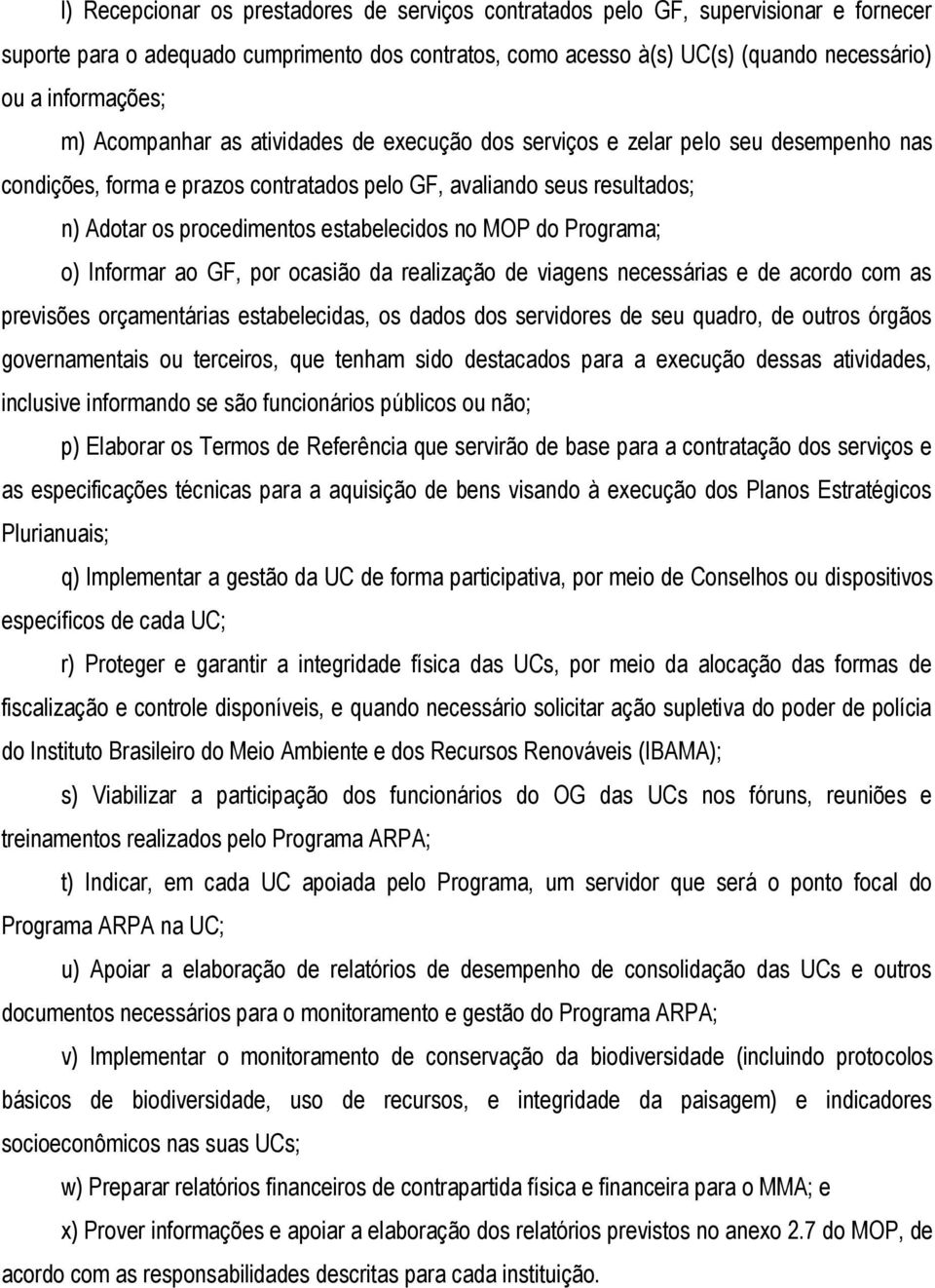 no MOP do Programa; o) Informar ao GF, por ocasião da realização de viagens necessárias e de acordo com as previsões orçamentárias estabelecidas, os dados dos servidores de seu quadro, de outros