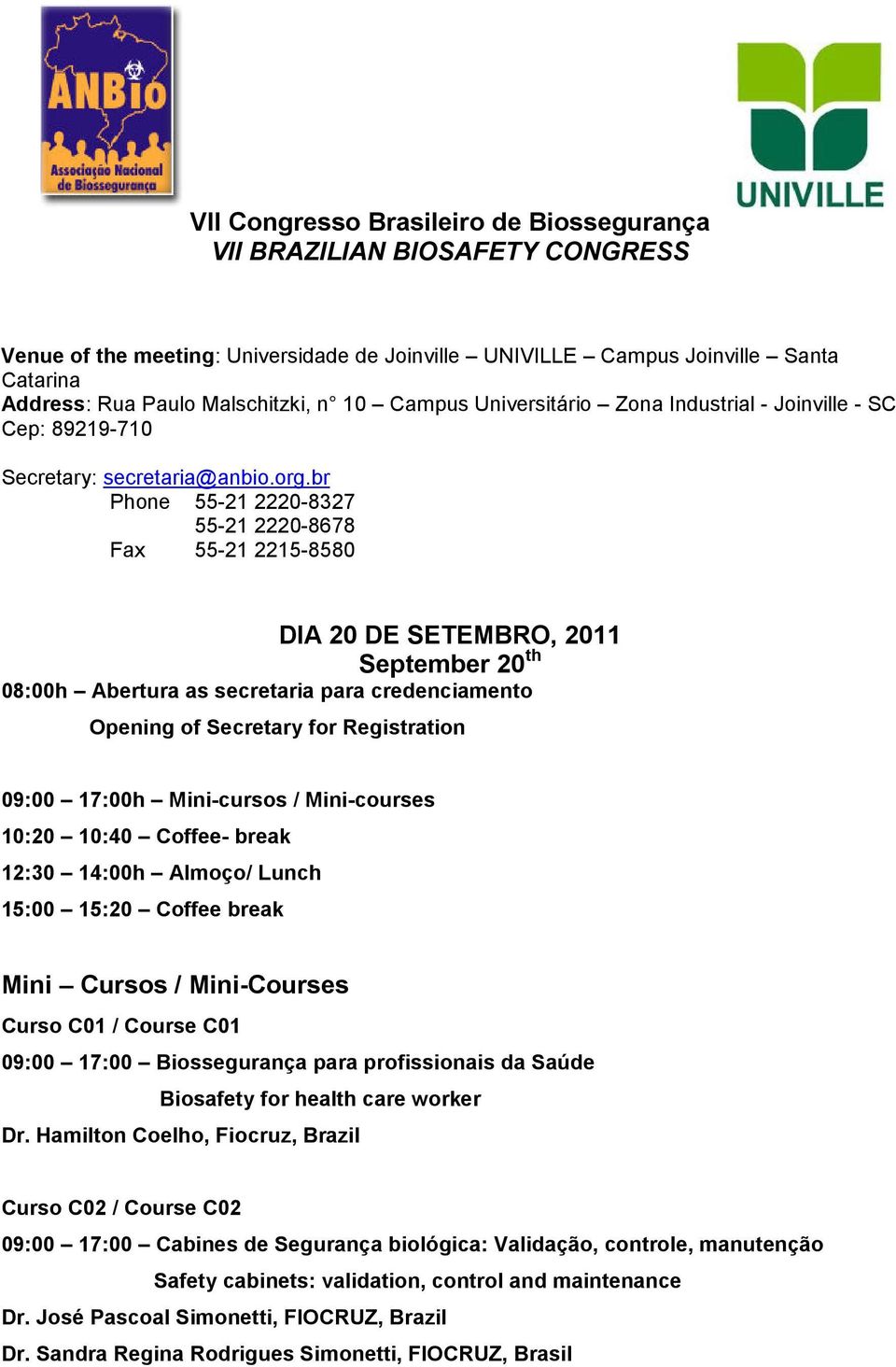 br Phone 55-21 2220-8327 55-21 2220-8678 Fax 55-21 2215-8580 DIA 20 DE SETEMBRO, 2011 September 20 th 08:00h Abertura as secretaria para credenciamento Opening of Secretary for Registration 09:00