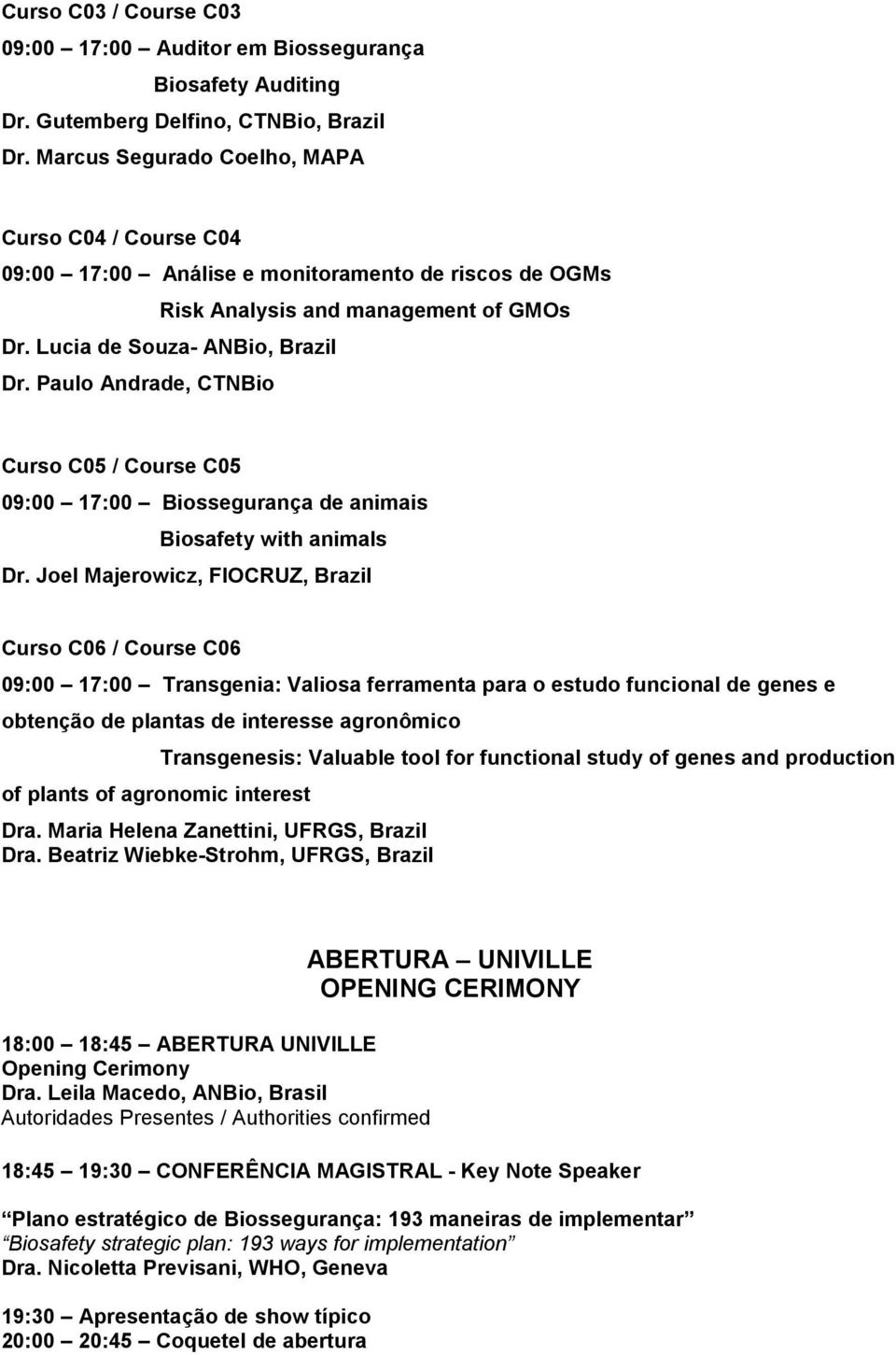 Paulo Andrade, CTNBio Curso C05 / Course C05 09:00 17:00 Biossegurança de animais Biosafety with animals Dr.