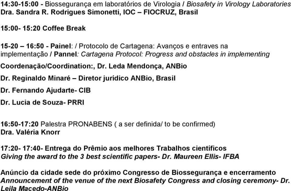 obstacles in implementing Coordenação/Coordination:, Dr. Leda Mendonça, ANBio Dr. Reginaldo Minaré Diretor jurídico ANBio, Brasil Dr. Fernando Ajudarte- CIB Dr.