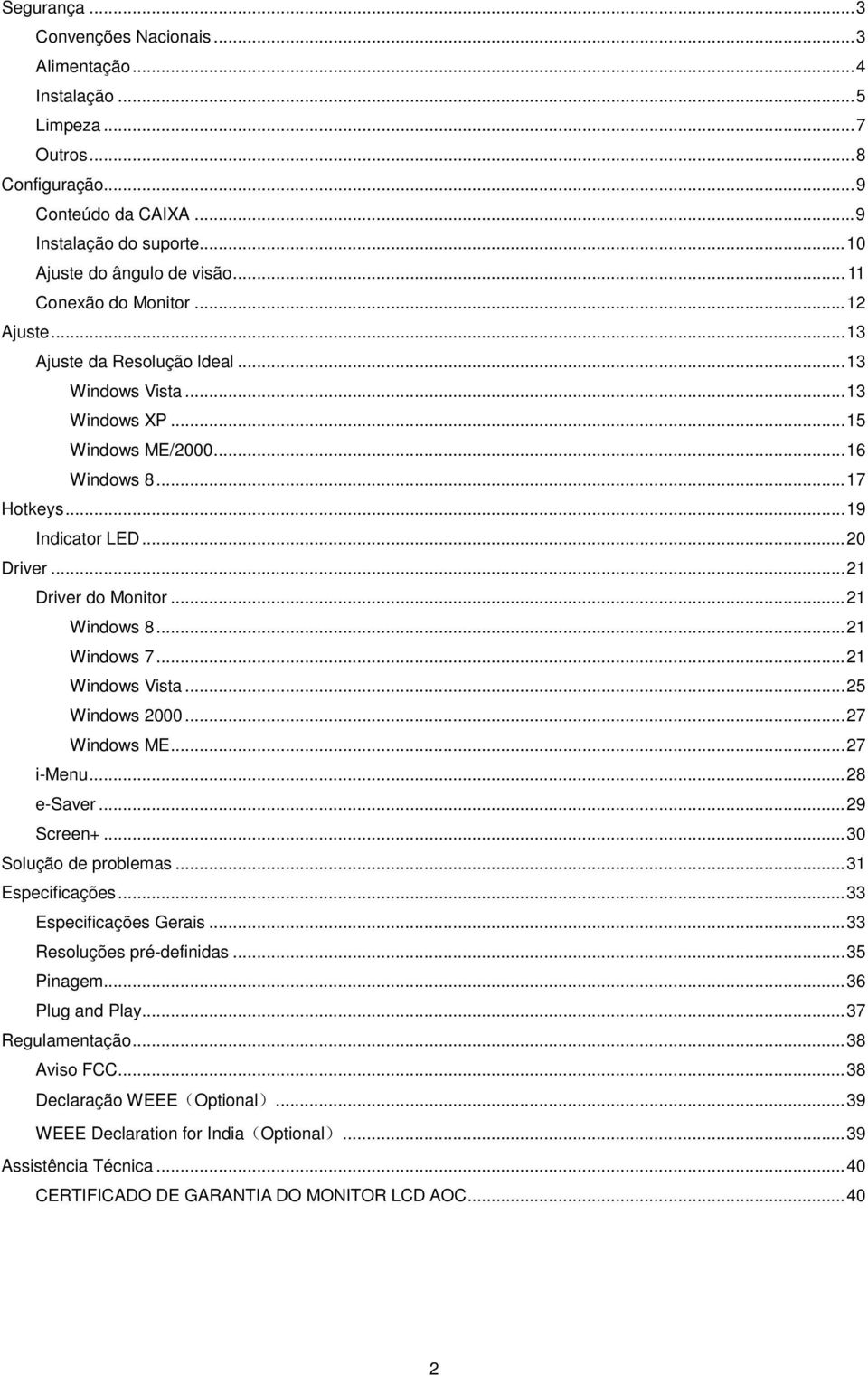 .. 21 Driver do Monitor... 21 Windows 8... 21 Windows 7... 21 Windows Vista... 25 Windows 2000... 27 Windows ME... 27 i-menu... 28 e-saver... 29 Screen+... 30 Solução de problemas... 31 Especificações.