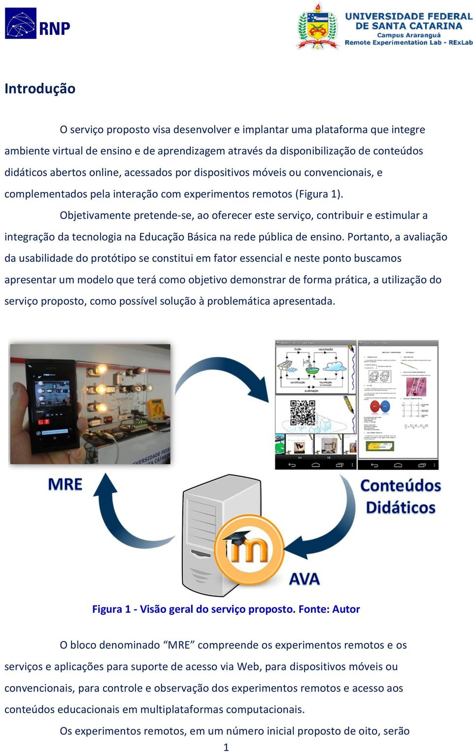 Objetivamente pretende-se, ao oferecer este serviço, contribuir e estimular a integração da tecnologia na Educação Básica na rede pública de ensino.