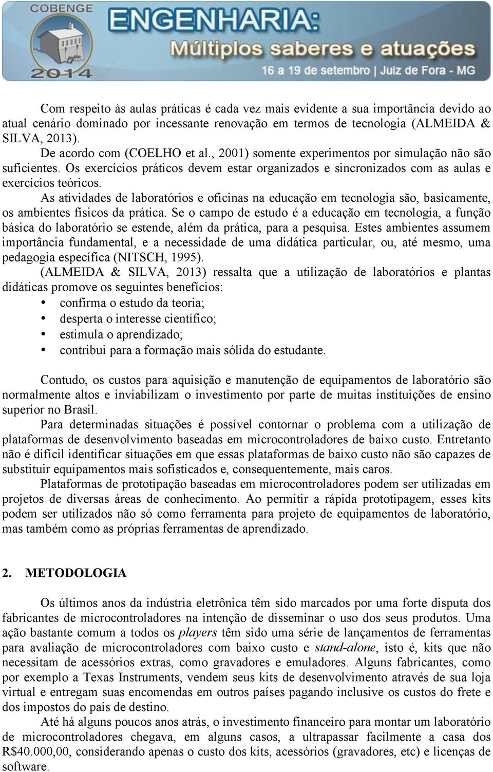 As atividades de laboratórios e oficinas na educação em tecnologia são, basicamente, os ambientes físicos da prática.