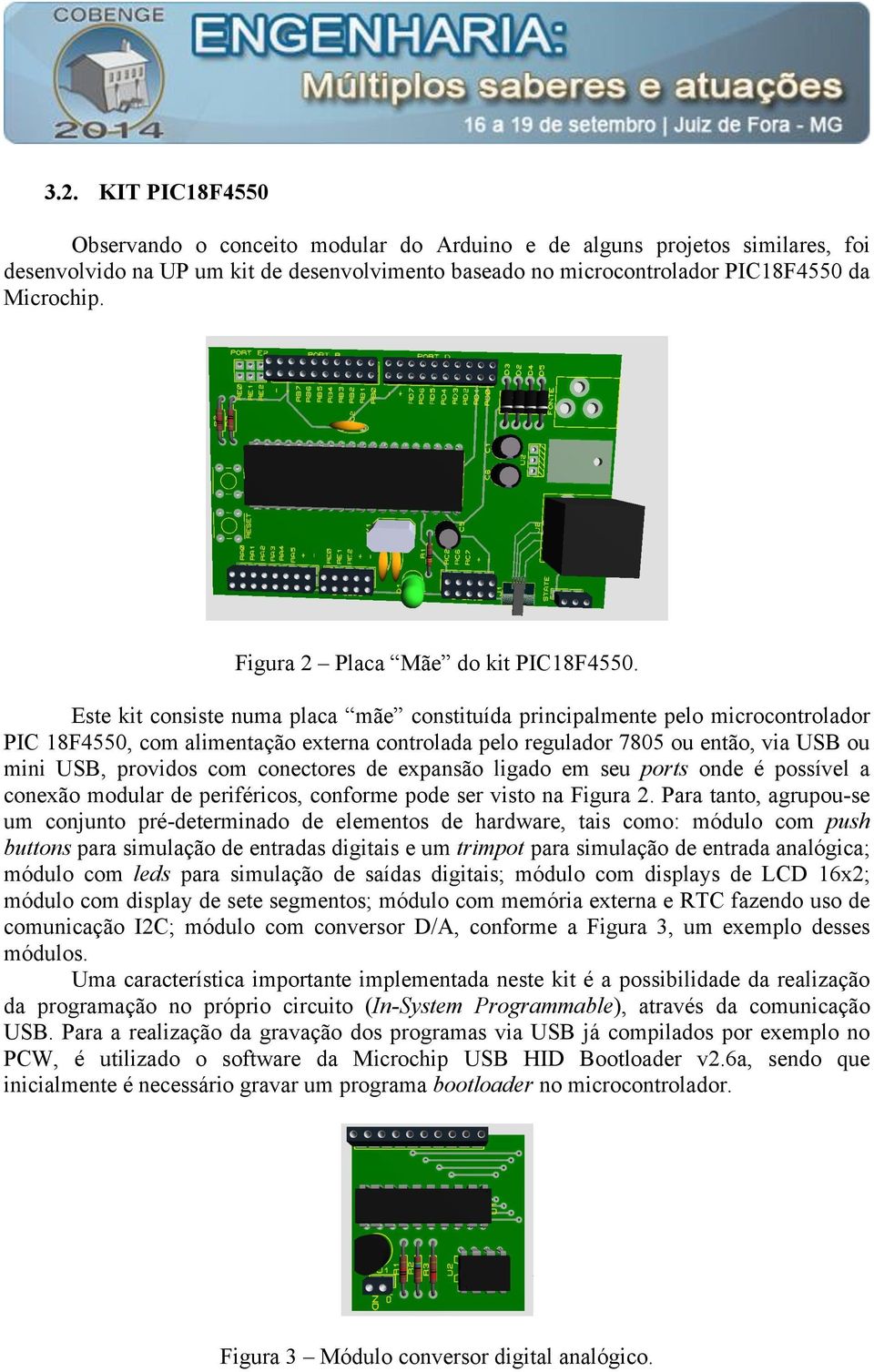 Este kit consiste numa placa mãe constituída principalmente pelo microcontrolador PIC 8F4550, com alimentação externa controlada pelo regulador 7805 ou então, via USB ou mini USB, providos com