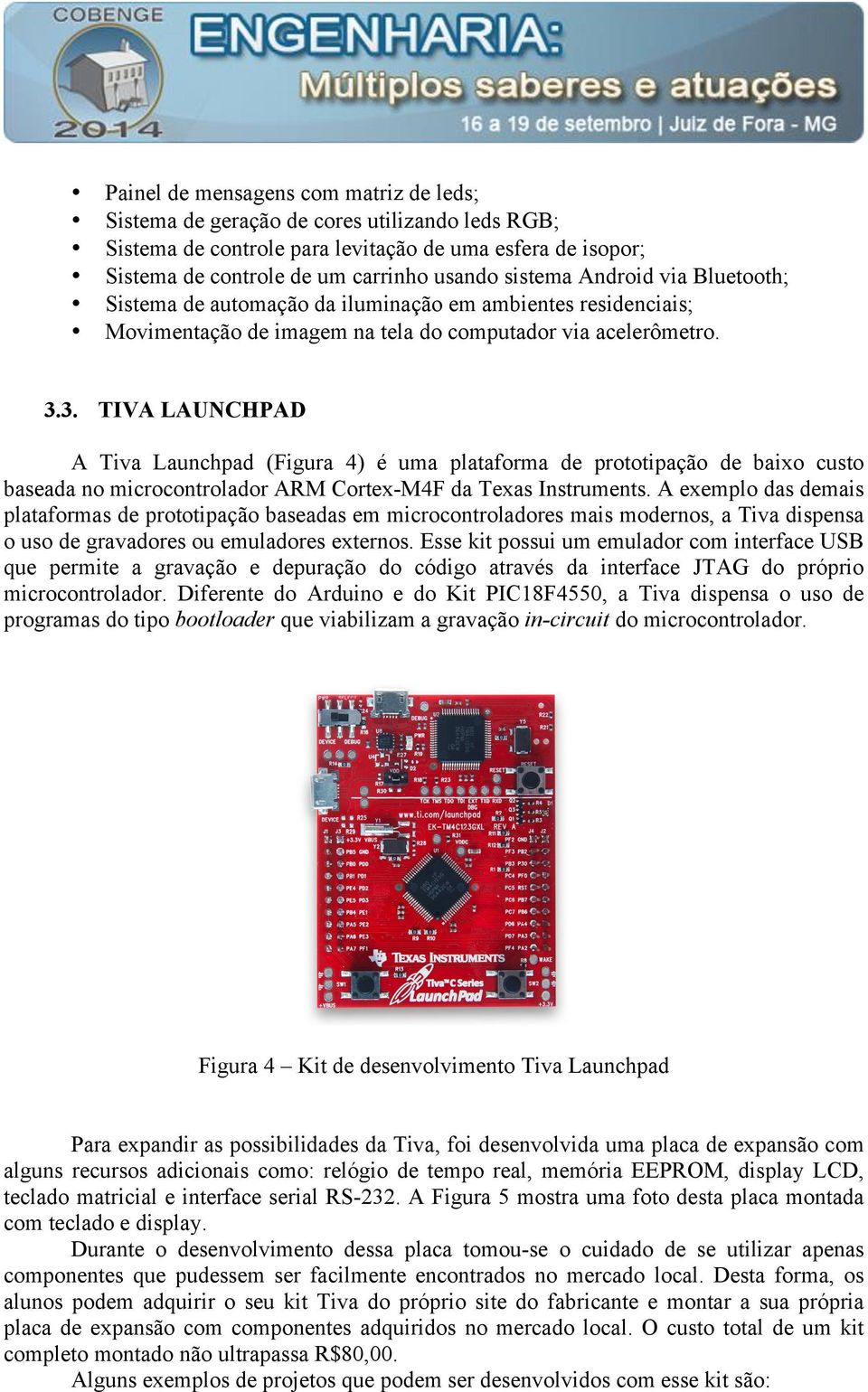 3. TIVA LAUNCHPAD A Tiva Launchpad (Figura 4) é uma plataforma de prototipação de baixo custo baseada no microcontrolador ARM Cortex-M4F da Texas Instruments.