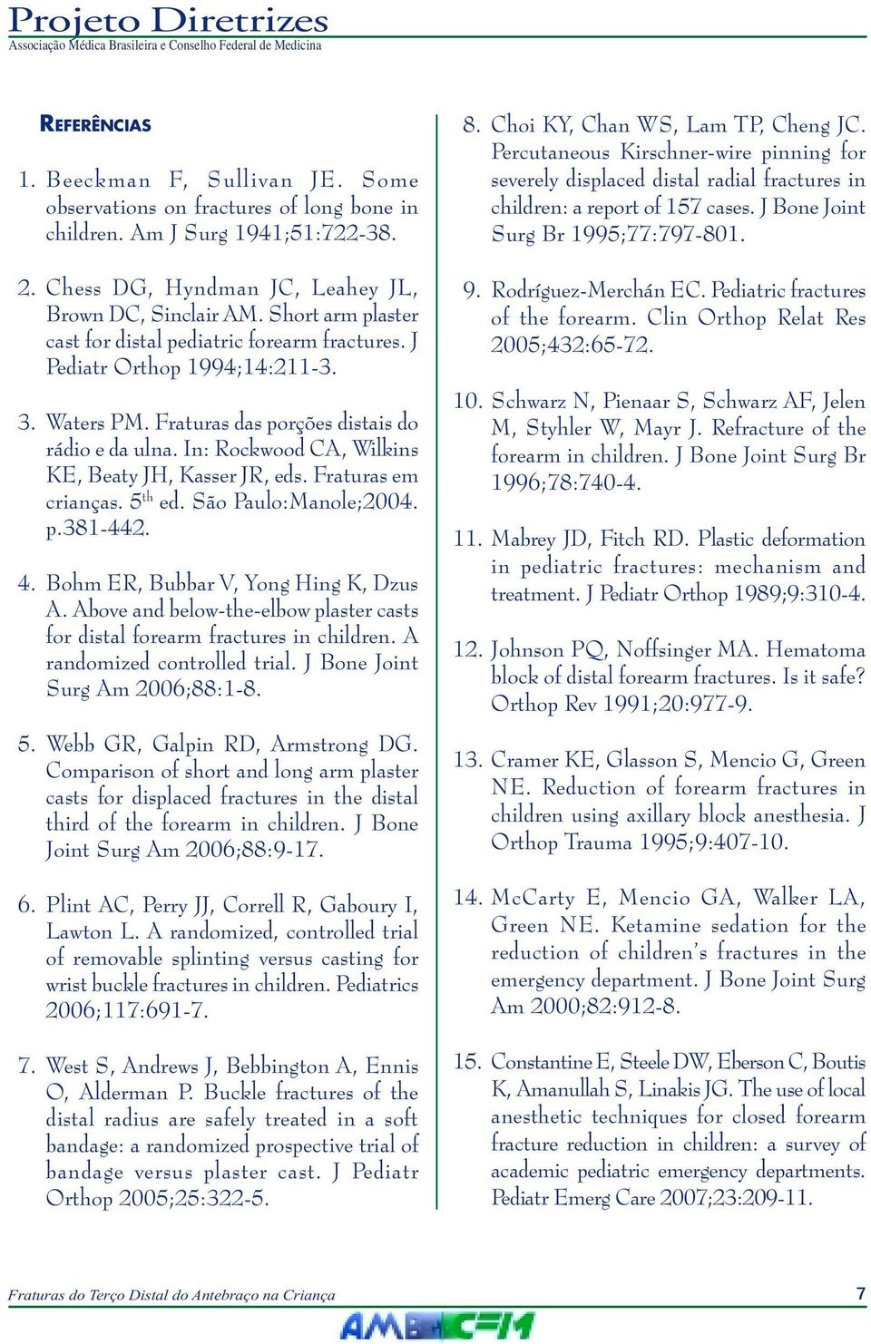 In: Rockwood CA, Wilkins KE, Beaty JH, Kasser JR, eds. Fraturas em crianças. 5 th ed. São Paulo:Manole;2004. p.381-442. 4. Bohm ER, Bubbar V, Yong Hing K, Dzus A.