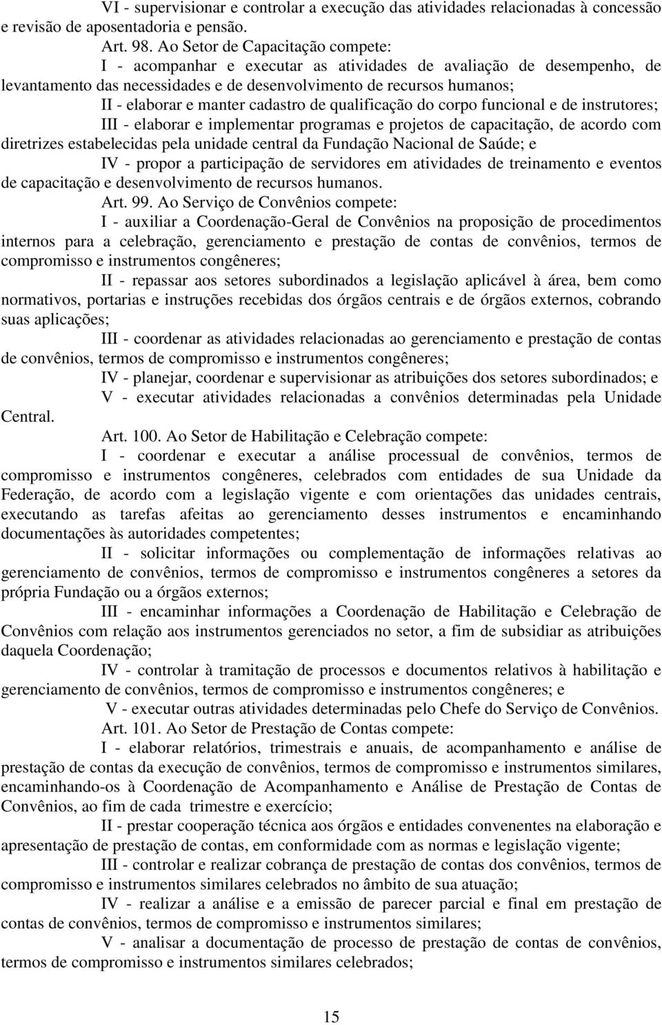 cadastro de qualificação do corpo funcional e de instrutores; III - elaborar e implementar programas e projetos de capacitação, de acordo com diretrizes estabelecidas pela unidade central da Fundação