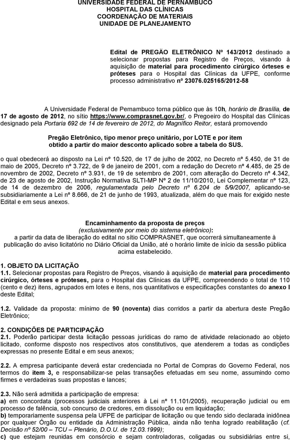 025165/2012-58 A Universidade Federal de Pernambuco torna público que às 10h, horário de Brasília, de 17 de agosto de 2012, no sítio https://www.comprasnet.gov.