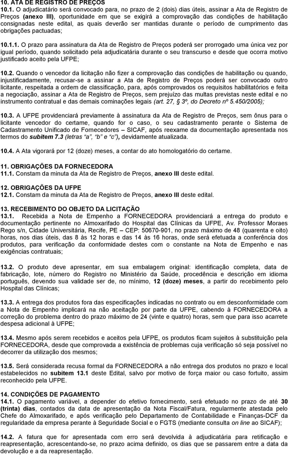 .1.1. O prazo para assinatura da Ata de Registro de Preços poderá ser prorrogado uma única vez por igual período, quando solicitado pela adjudicatária durante o seu transcurso e desde que ocorra