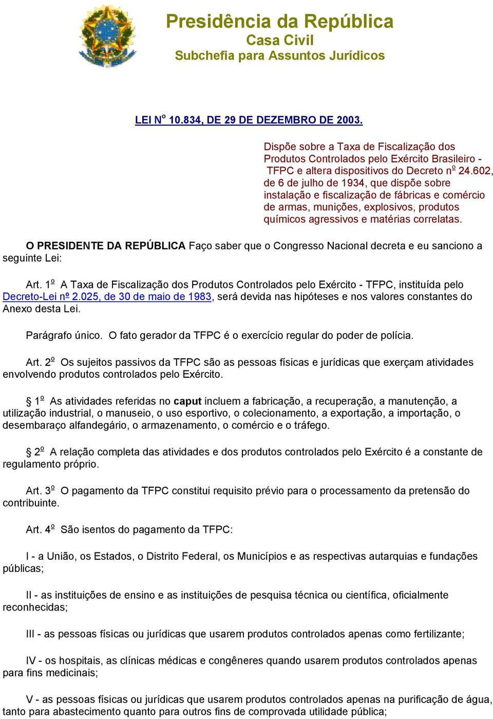 602, de 6 de julho de 1934, que dispõe sobre instalação e fiscalização de fábricas e comércio de armas, munições, explosivos, produtos químicos agressivos e matérias correlatas.