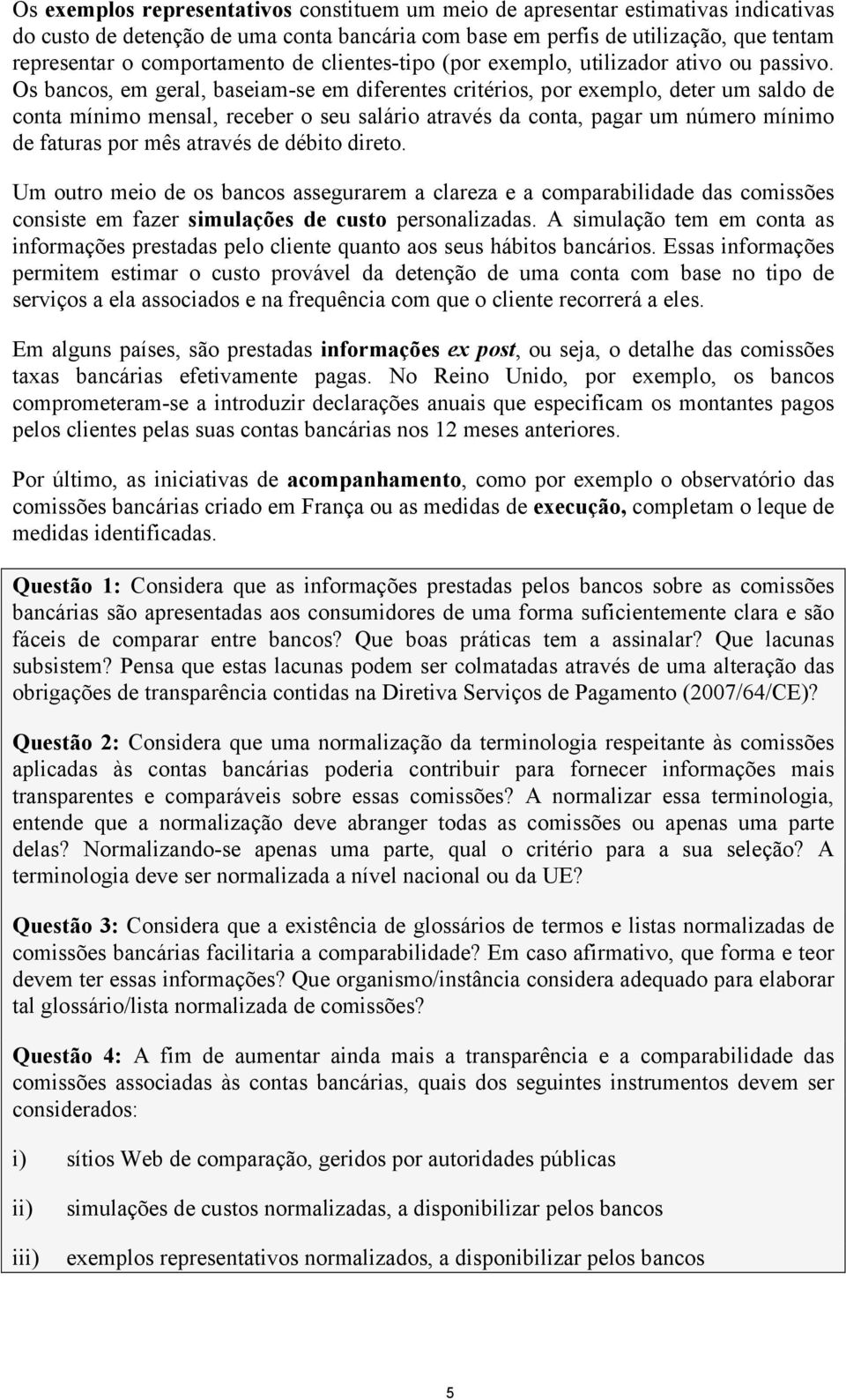 Os bancos, em geral, baseiam-se em diferentes critérios, por exemplo, deter um saldo de conta mínimo mensal, receber o seu salário através da conta, pagar um número mínimo de faturas por mês através