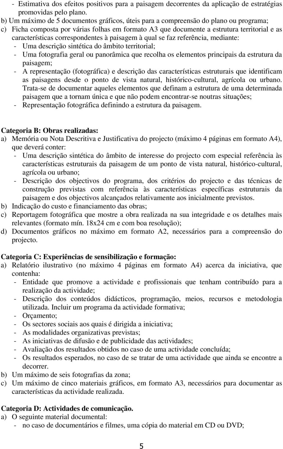 correspondentes à paisagem à qual se faz referência, mediante: - Uma descrição sintética do âmbito territorial; - Uma fotografia geral ou panorâmica que recolha os elementos principais da estrutura