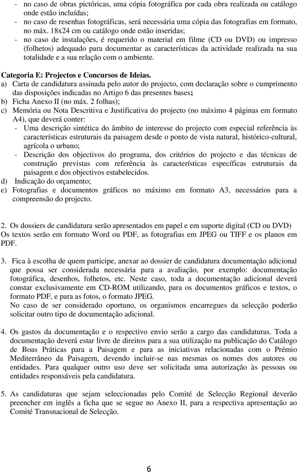 18x24 cm ou catálogo onde estão inseridas; - no caso de instalações, é requerido o material em filme (CD ou DVD) ou impresso (folhetos) adequado para documentar as características da actividade