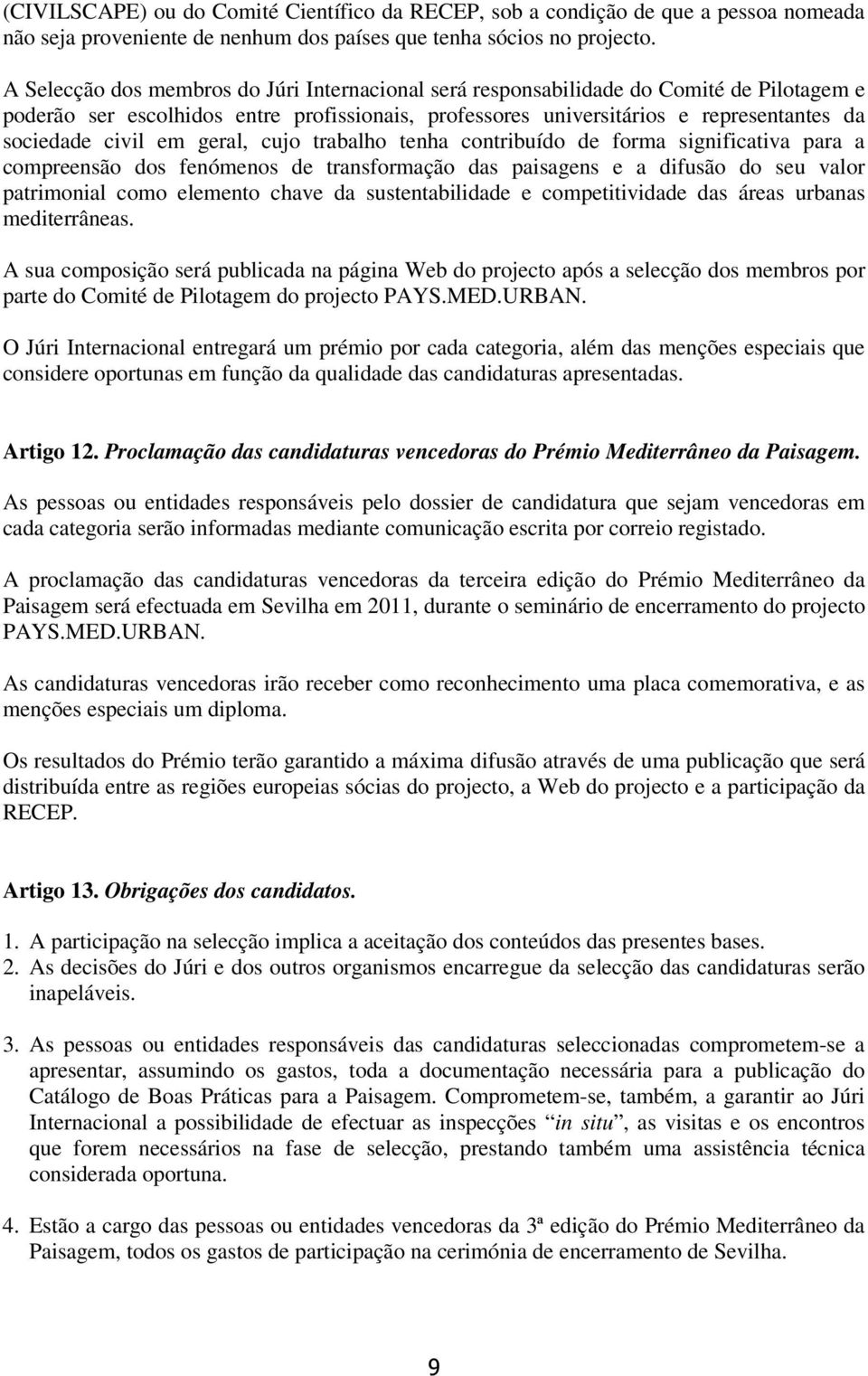 em geral, cujo trabalho tenha contribuído de forma significativa para a compreensão dos fenómenos de transformação das paisagens e a difusão do seu valor patrimonial como elemento chave da