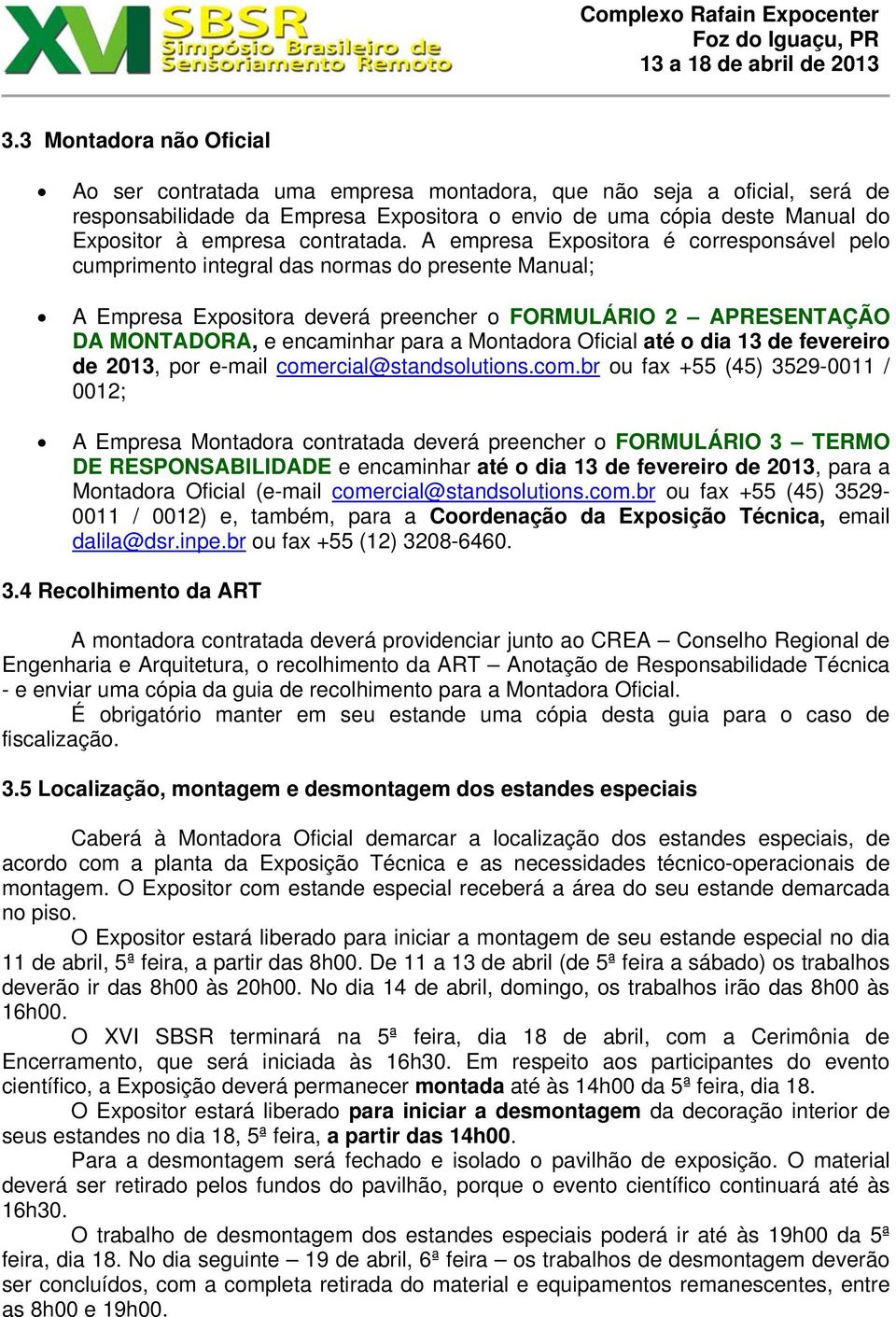 A empresa Expositora é corresponsável pelo cumprimento integral das normas do presente Manual; A Empresa Expositora deverá preencher o FORMULÁRIO 2 APRESENTAÇÃO DA MONTADORA, e encaminhar para a