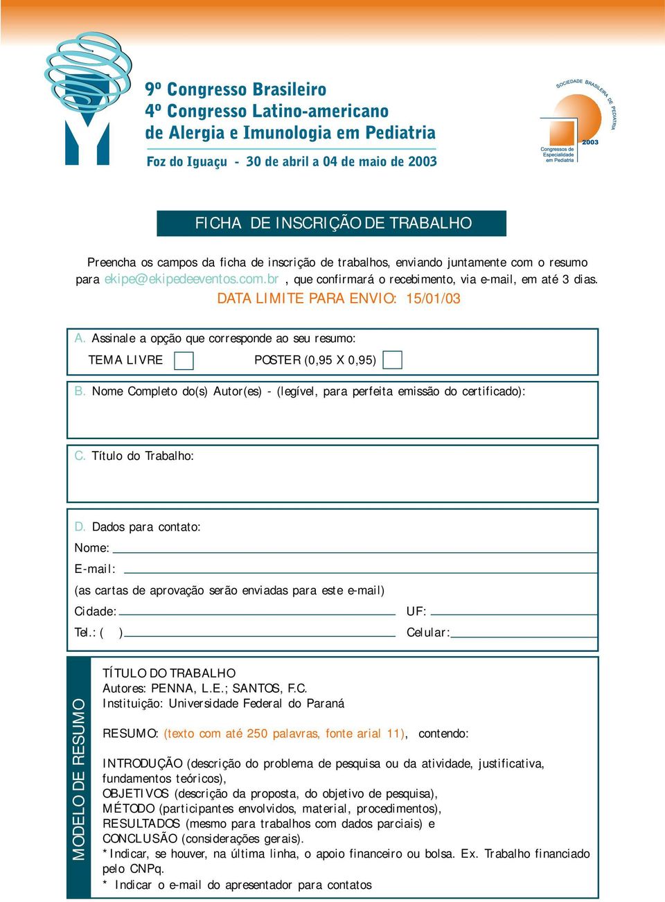 Assinale a opção que corresponde ao seu resumo: TEMA LIVRE POSTER (0,95 X 0,95) B. Nome Completo do(s) Autor(es) - (legível, para perfeita emissão do certificado): C. Título do Trabalho: D.