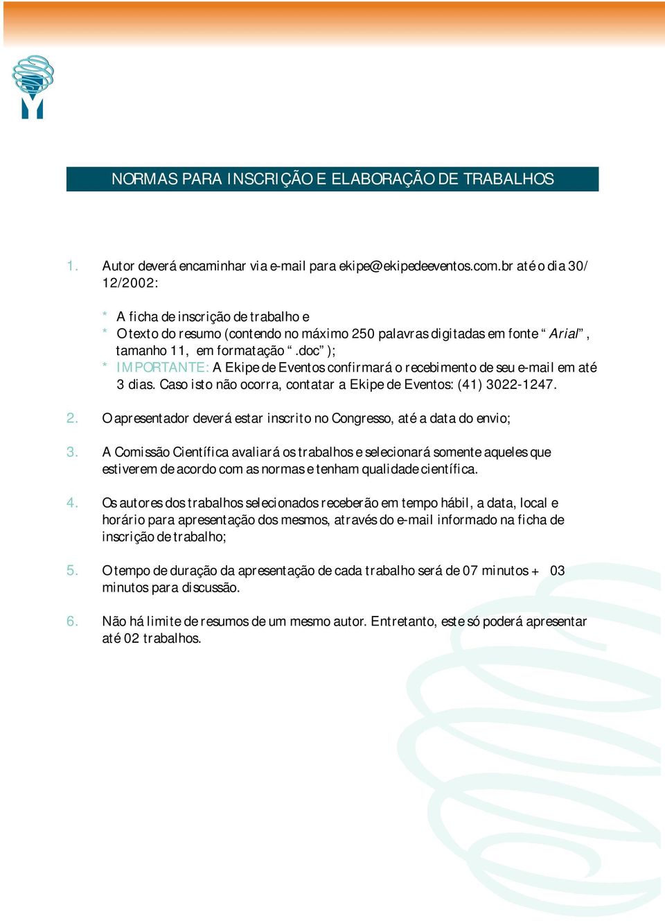 doc ); * IMPORTANTE: A Ekipe de Eventos confirmará o recebimento de seu e-mail em até 3 dias. Caso isto não ocorra, contatar a Ekipe de Eventos: (41) 3022-1247. 2.