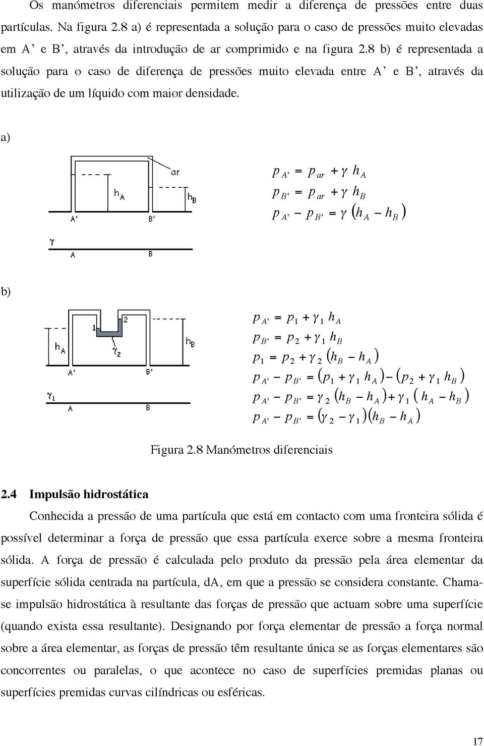 8 b) é reresentada a solução ara o caso de diferença de ressões muito elevada entre e B, através da utilização de um líquido com maior densidade. a) b) Figura.8 Manómetros diferenciais.