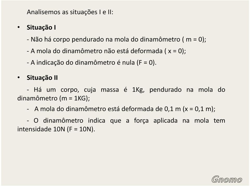 Situação II - Há um corpo, cuja massa é 1Kg, pendurado na mola do dinamômetro (m = 1KG); - A mola do