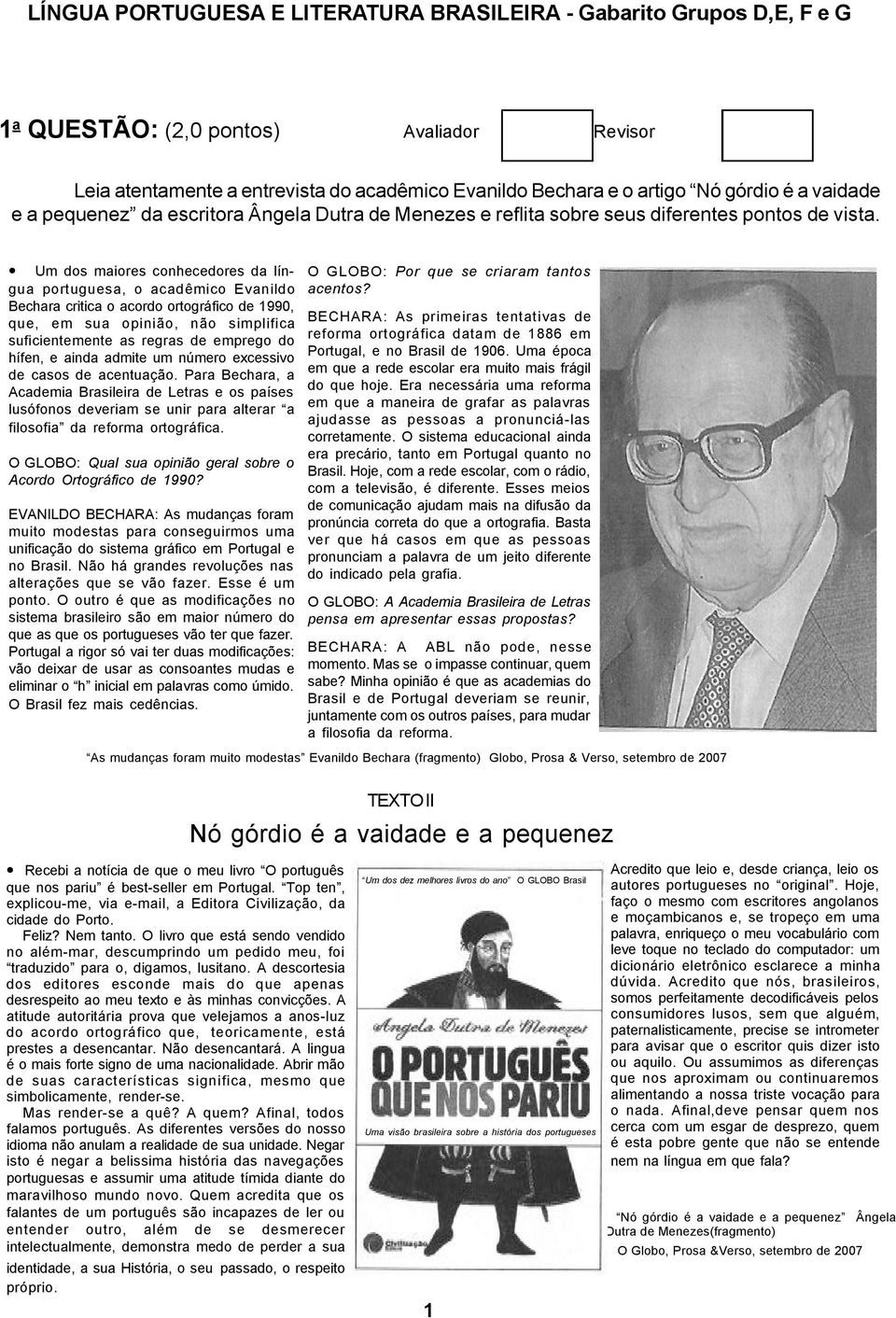 Um dos maiores conhecedores da língua portuguesa, o acadêmico Evanildo Bechara critica o acordo ortográfico de 1990, que, em sua opinião, não simplifica suficientemente as regras de emprego do hífen,