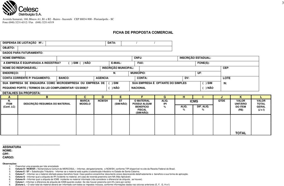 BANCO: AGENCIA: CONTA: DV: LOTE SUA EMPRESA SE ENQUADRA COMO MICROEMPRESA OU EMPRESA DE PEQUENO PORTE ( TERMOS DA LEI COMPLEMENTAR 123/2006)?