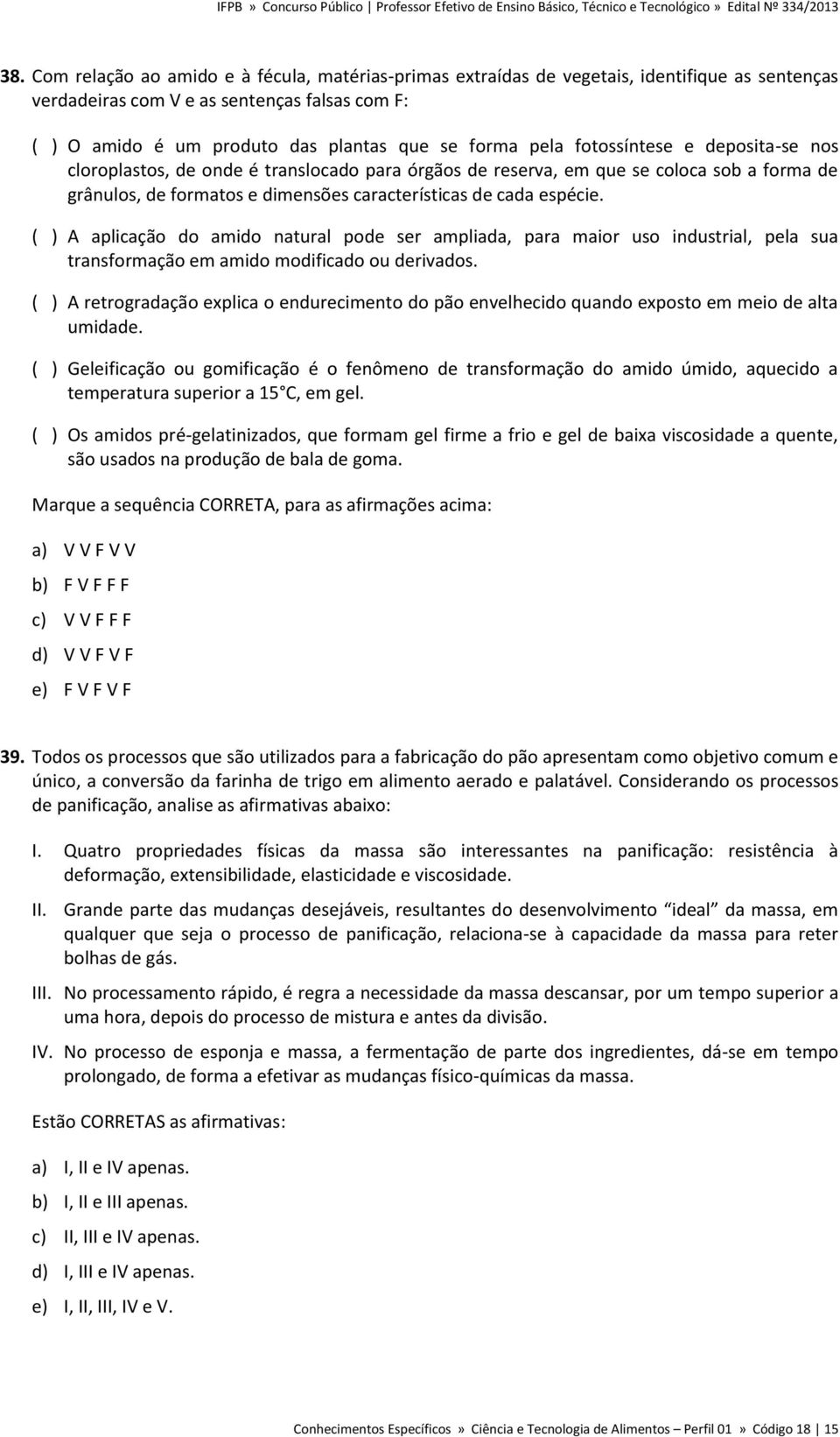 ( ) A aplicação do amido natural pode ser ampliada, para maior uso industrial, pela sua transformação em amido modificado ou derivados.