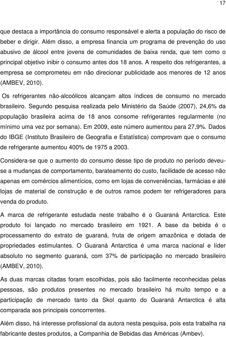 A respeito dos refrigerantes, a empresa se comprometeu em não direcionar publicidade aos menores de 12 anos (AMBEV, 2010).