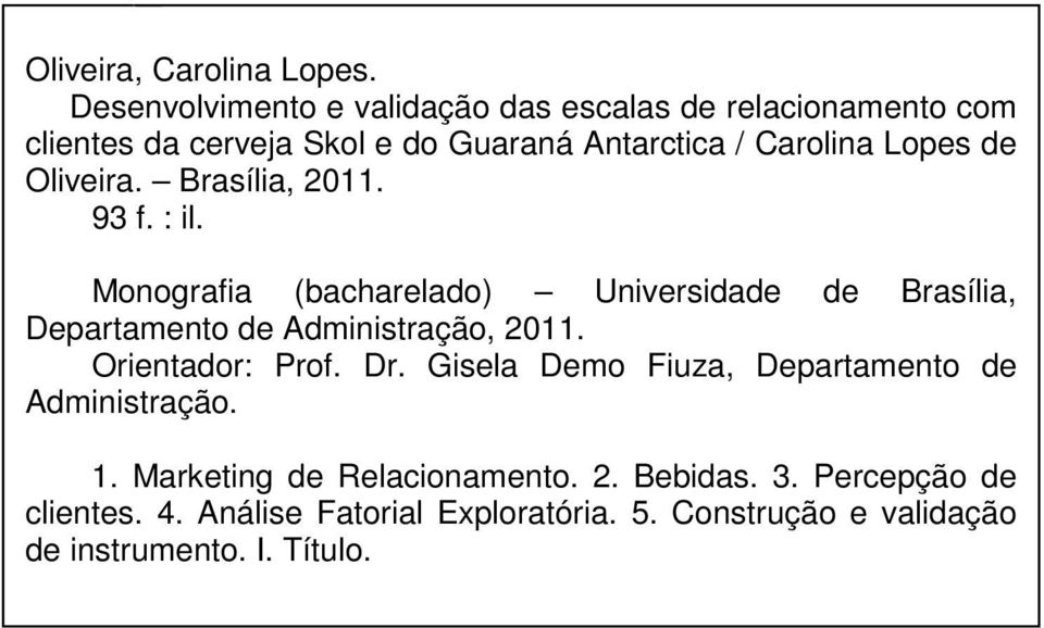 de Oliveira. Brasília, 2011. 93 f. : il. Monografia (bacharelado) Universidade de Brasília, Departamento de Administração, 2011.