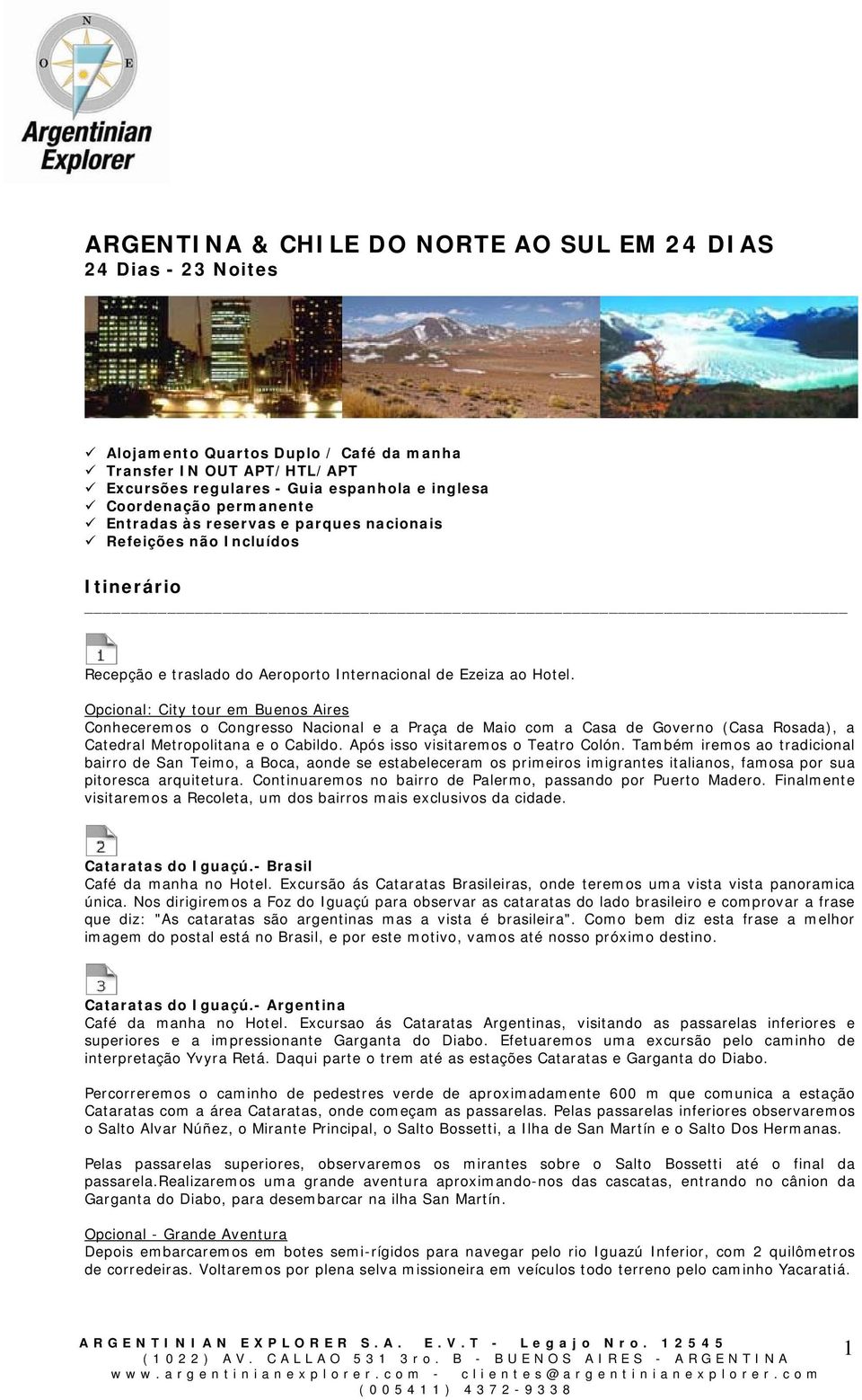 Opcional: City tour em Buenos Aires Conheceremos o Congresso Nacional e a Praça de Maio com a Casa de Governo (Casa Rosada), a Catedral Metropolitana e o Cabildo. Após isso visitaremos o Teatro Colón.