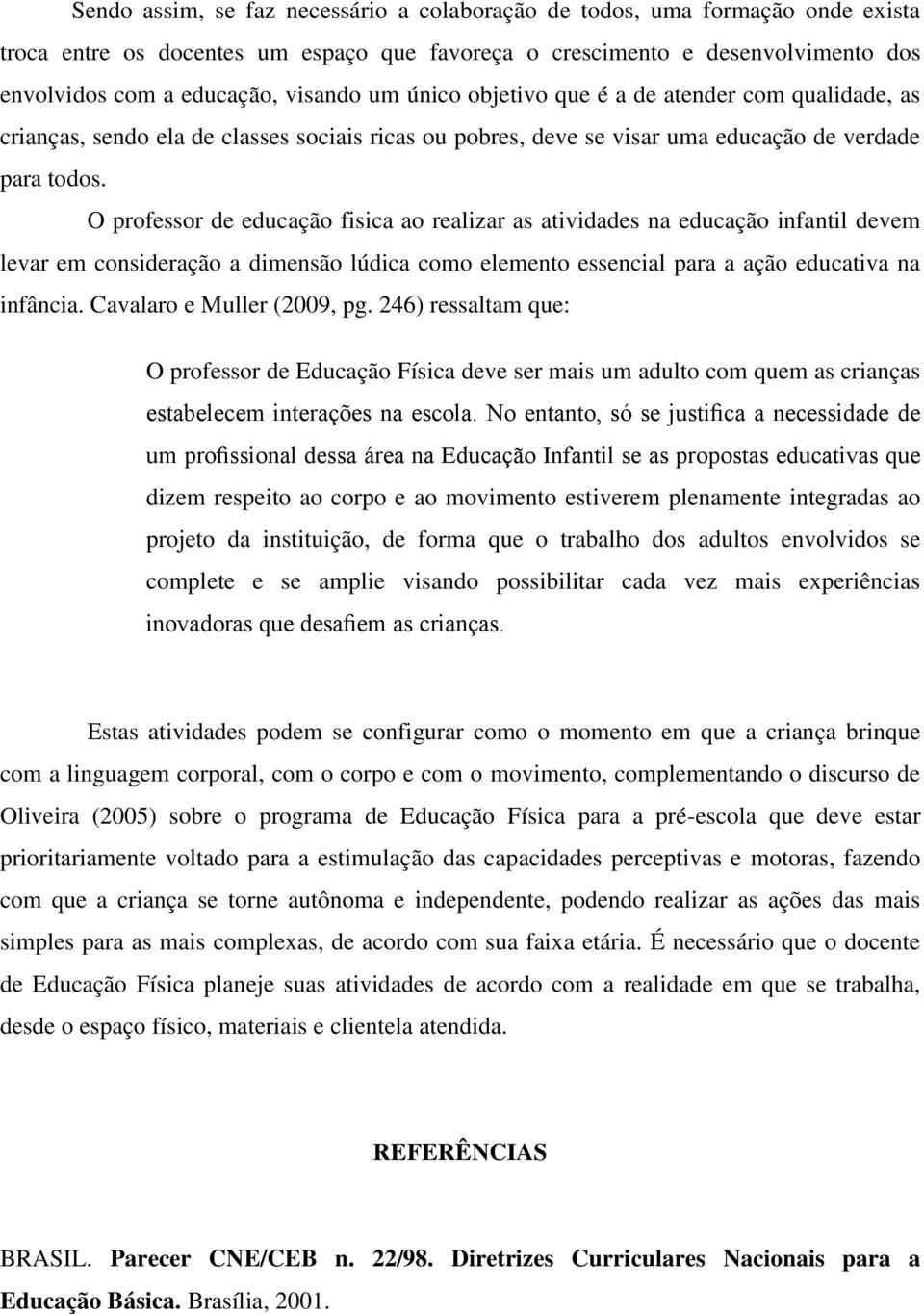 O professor de educação fisica ao realizar as atividades na educação infantil devem levar em consideração a dimensão lúdica como elemento essencial para a ação educativa na infância.