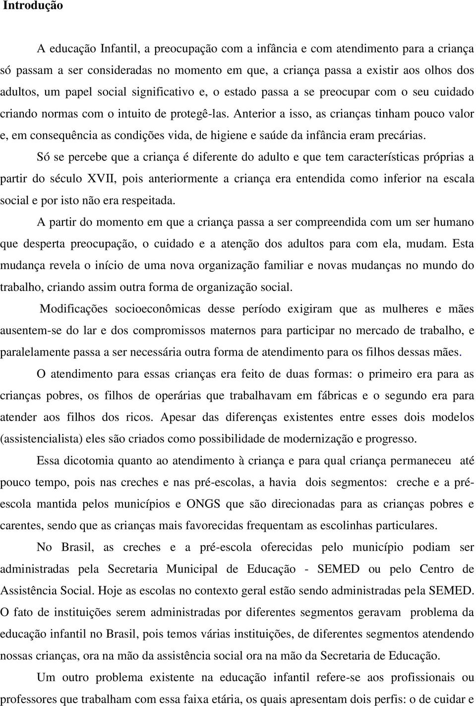 Anterior a isso, as crianças tinham pouco valor e, em consequência as condições vida, de higiene e saúde da infância eram precárias.