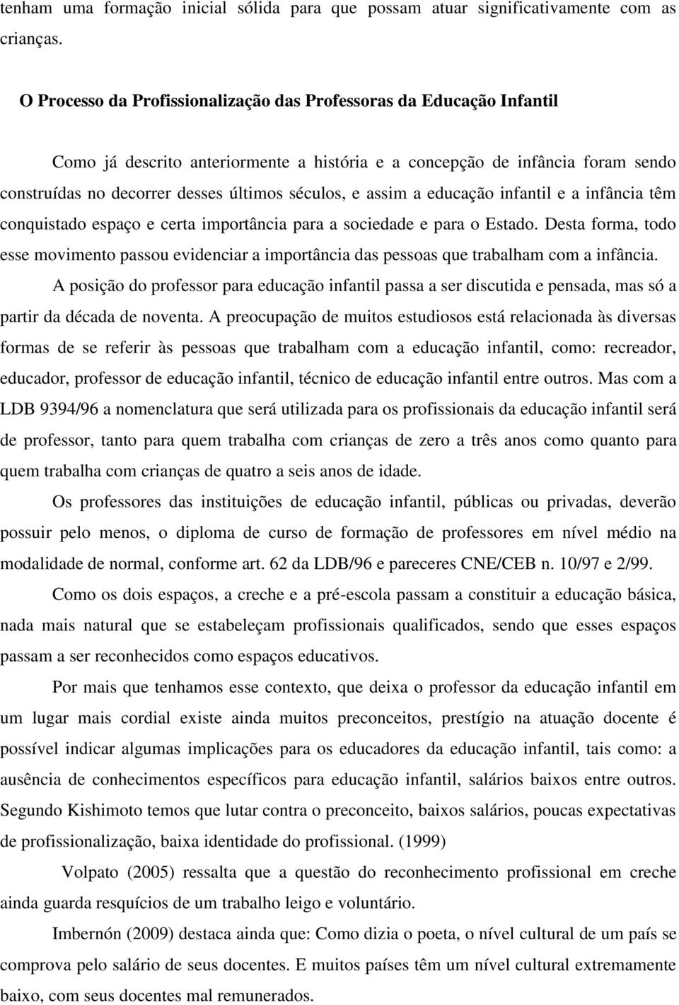 assim a educação infantil e a infância têm conquistado espaço e certa importância para a sociedade e para o Estado.