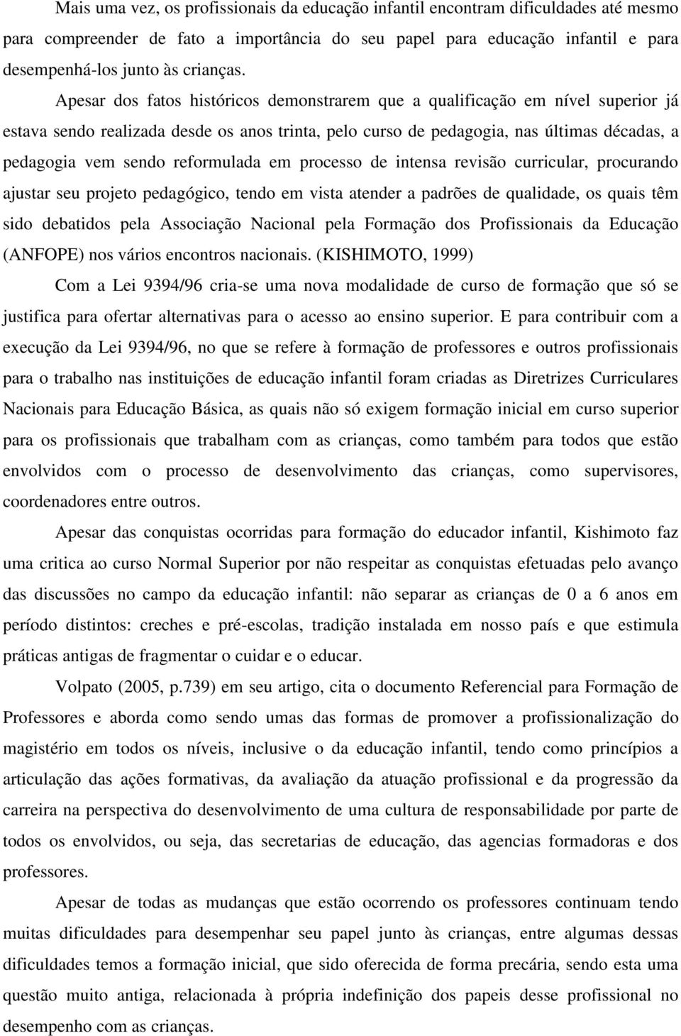 reformulada em processo de intensa revisão curricular, procurando ajustar seu projeto pedagógico, tendo em vista atender a padrões de qualidade, os quais têm sido debatidos pela Associação Nacional