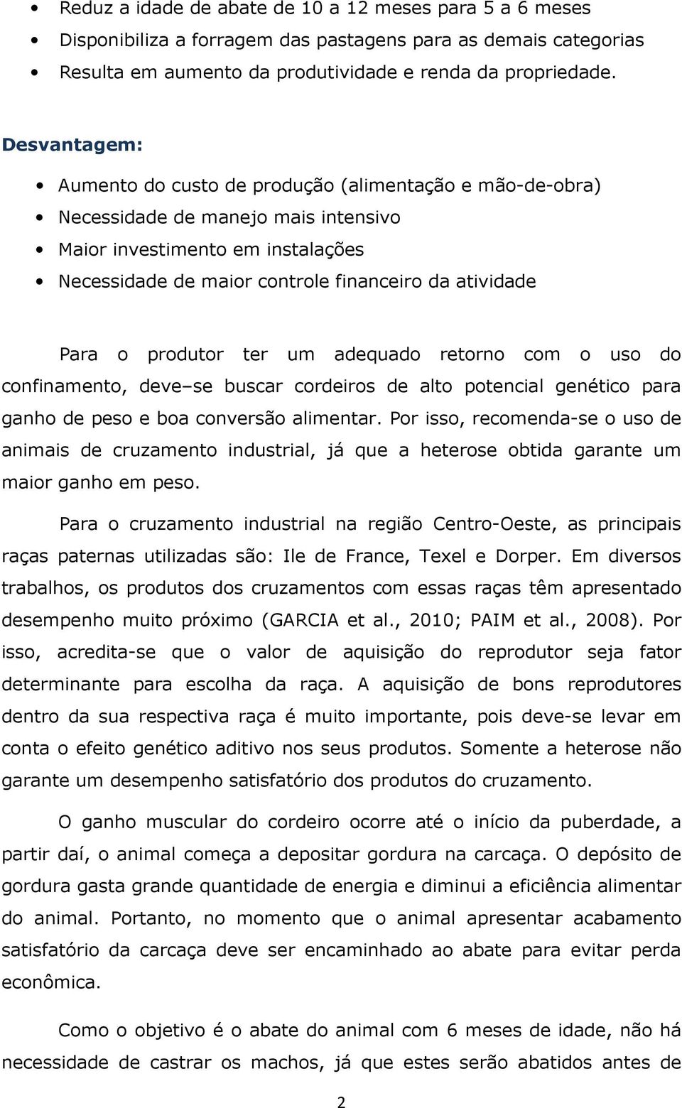 o produtor ter um adequado retorno com o uso do confinamento, deve se buscar cordeiros de alto potencial genético para ganho de peso e boa conversão alimentar.