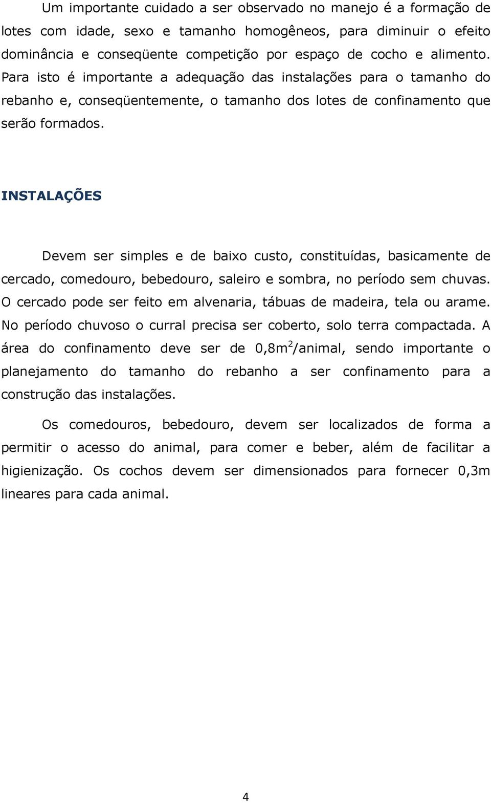 INSTALAÇÕES Devem ser simples e de baixo custo, constituídas, basicamente de cercado, comedouro, bebedouro, saleiro e sombra, no período sem chuvas.