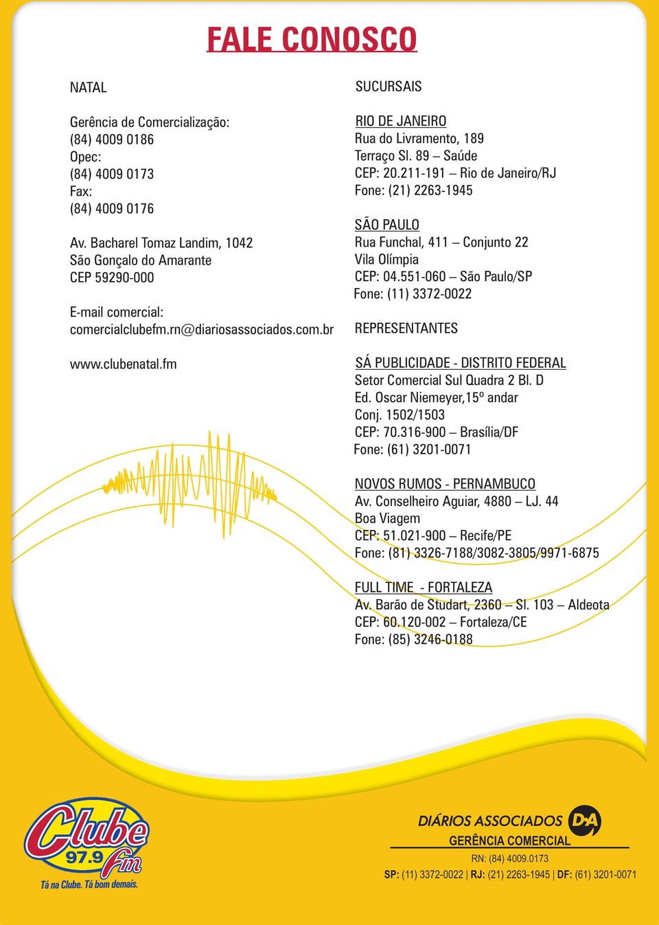 fm SUCURSAIS RIO DE JANEIRO Rua do Livramento, 189 Terraço Sl. 89 Saúde CEP: 20.211-191 Rio de Janeiro/RJ Fone: (21) 2263-1945 SÃO PAULO Rua Funchal, 411 Conjunto 22 Vila Olímpia CEP: 04.