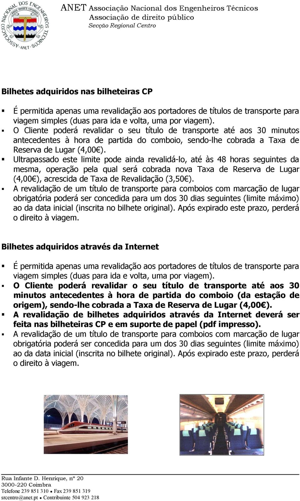 Ultrapassado este limite pode ainda revalidá-lo, até às 48 horas seguintes da mesma, operação pela qual será cobrada nova Taxa de Reserva de Lugar (4,00 ), acrescida de Taxa de Revalidação (3,50 ).