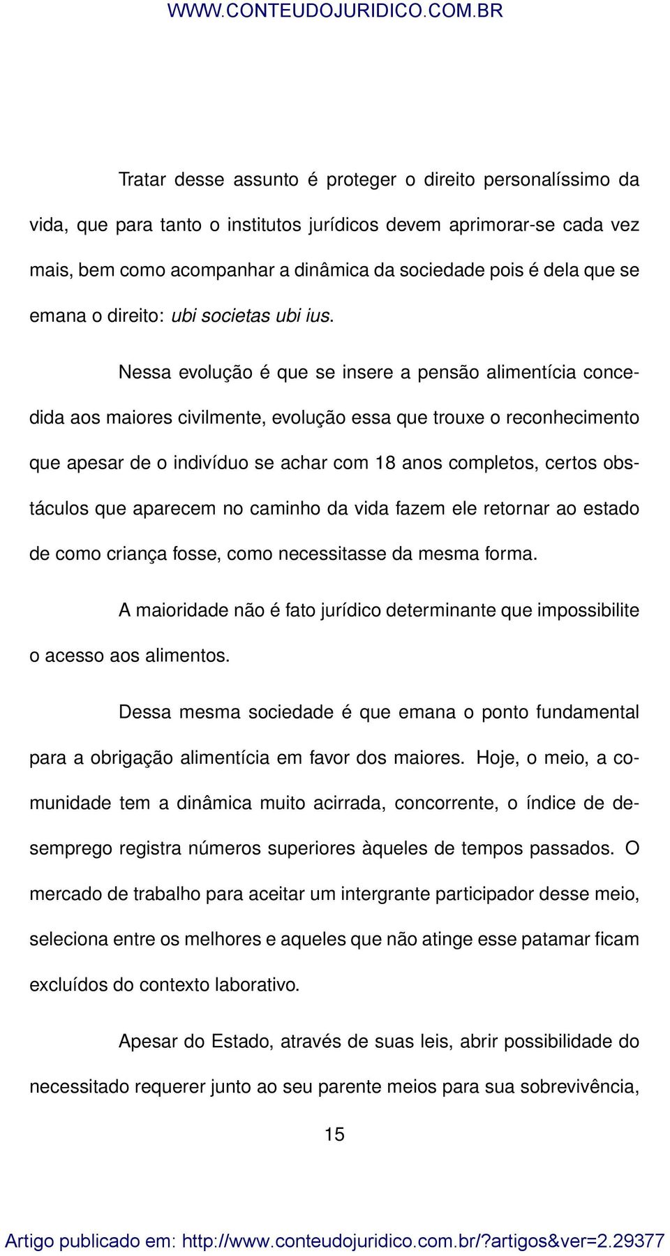 Nessa evolução é que se insere a pensão alimentícia concedida aos maiores civilmente, evolução essa que trouxe o reconhecimento que apesar de o indivíduo se achar com 18 anos completos, certos