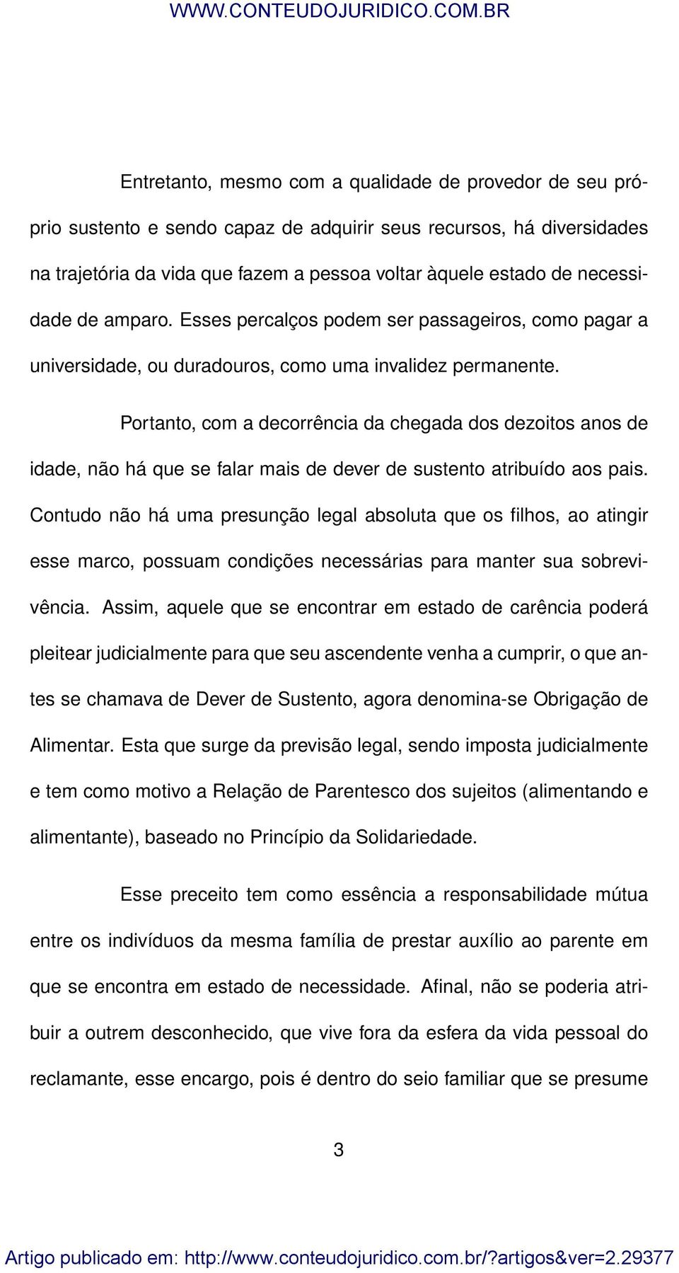 Portanto, com a decorrência da chegada dos dezoitos anos de idade, não há que se falar mais de dever de sustento atribuído aos pais.