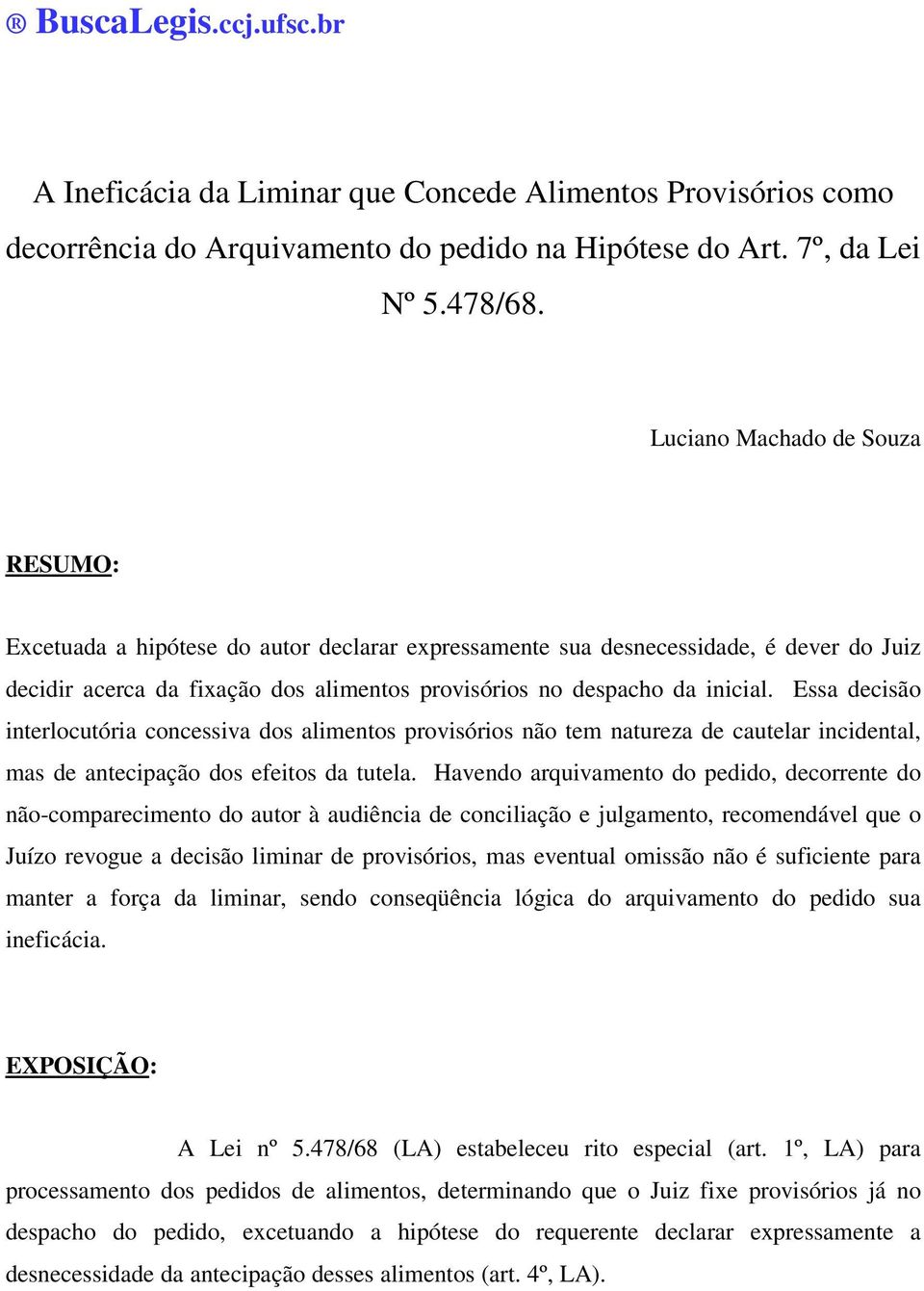 Essa decisão interlocutória concessiva dos alimentos provisórios não tem natureza de cautelar incidental, mas de antecipação dos efeitos da tutela.