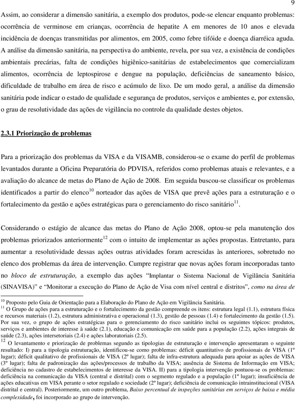 A análise da dimensão sanitária, na perspectiva do ambiente, revela, por sua vez, a existência de condições ambientais precárias, falta de condições higiênico-sanitárias de estabelecimentos que