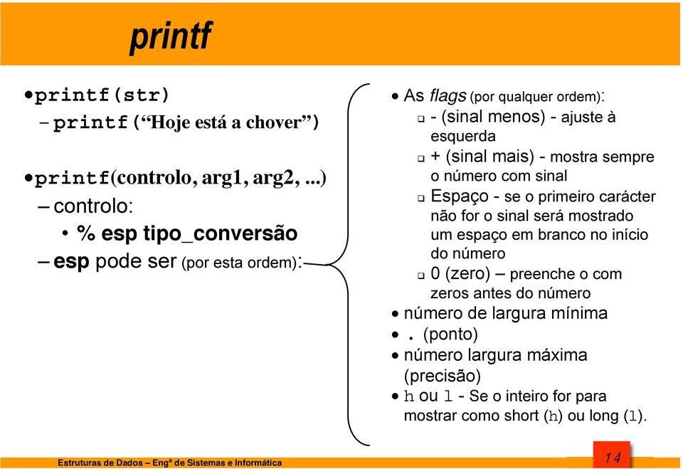 + (sinal mais) - mostra sempre o número com sinal!