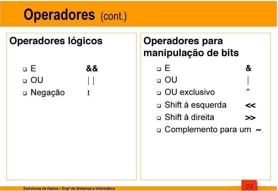 OU exclusivo ^! Shift à esquerda <<! Shift à direita >>!