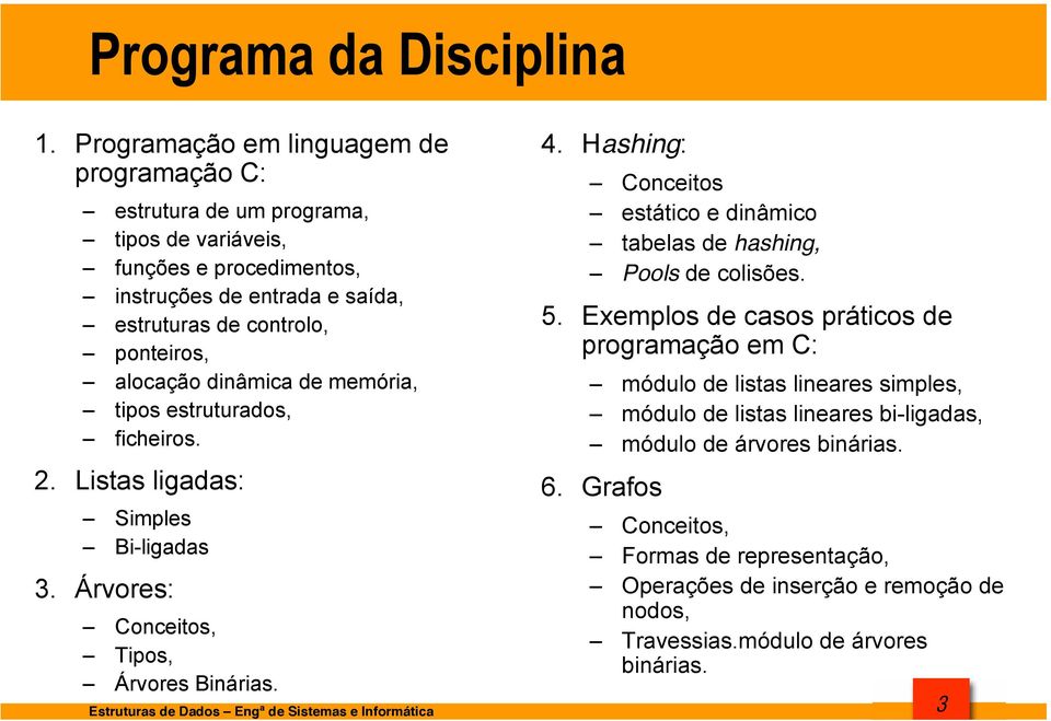 dinâmica de memória, tipos estruturados, ficheiros. 2. Listas ligadas: Simples Bi-ligadas 3. Árvores: Conceitos, Tipos, Árvores Binárias. 4.