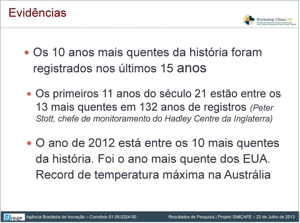 Stott, chefe de monitoramento do Hadley Centre da Inglaterra) O ano de 2012 está entre os 10