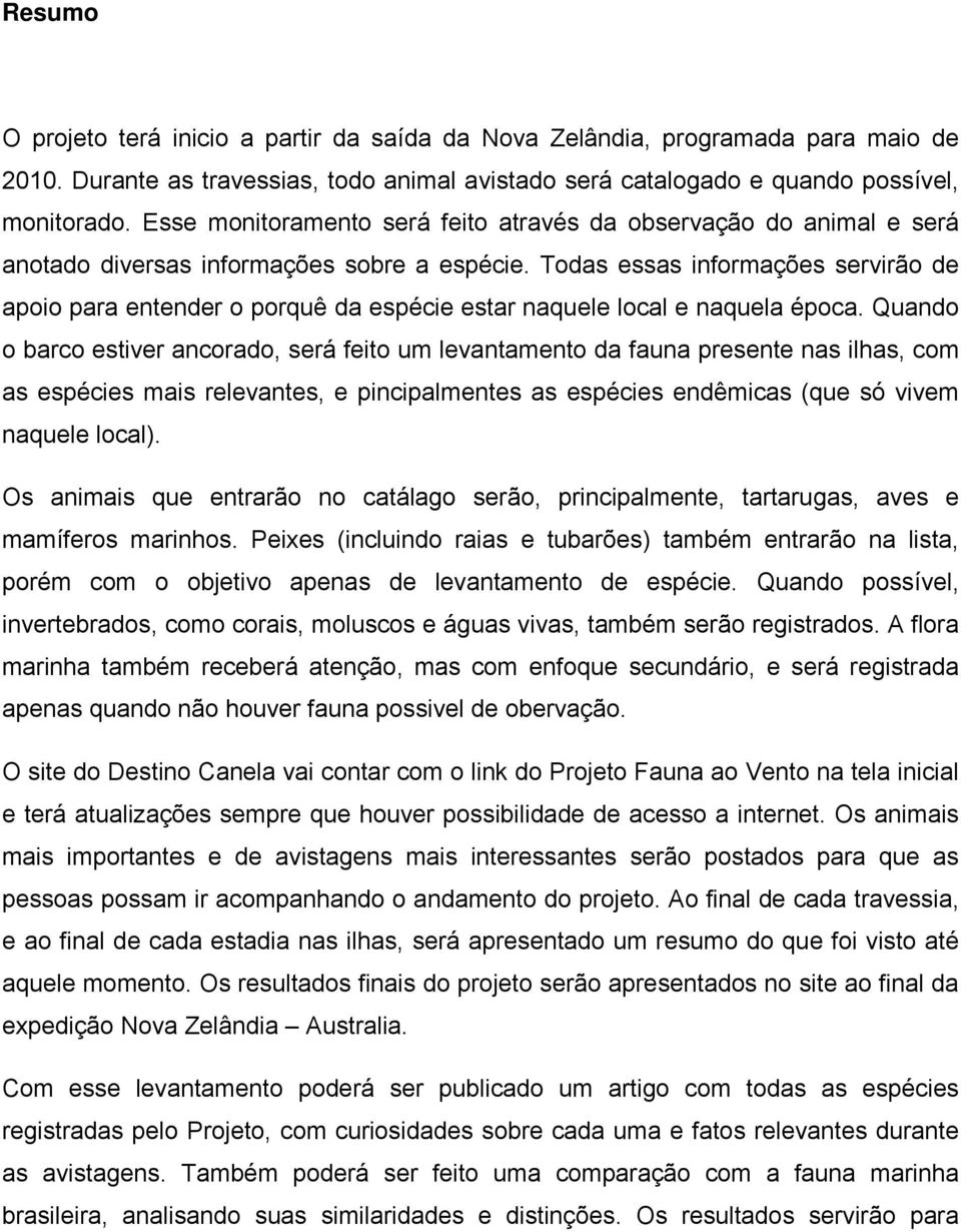 Todas essas informações servirão de apoio para entender o porquê da espécie estar naquele local e naquela época.