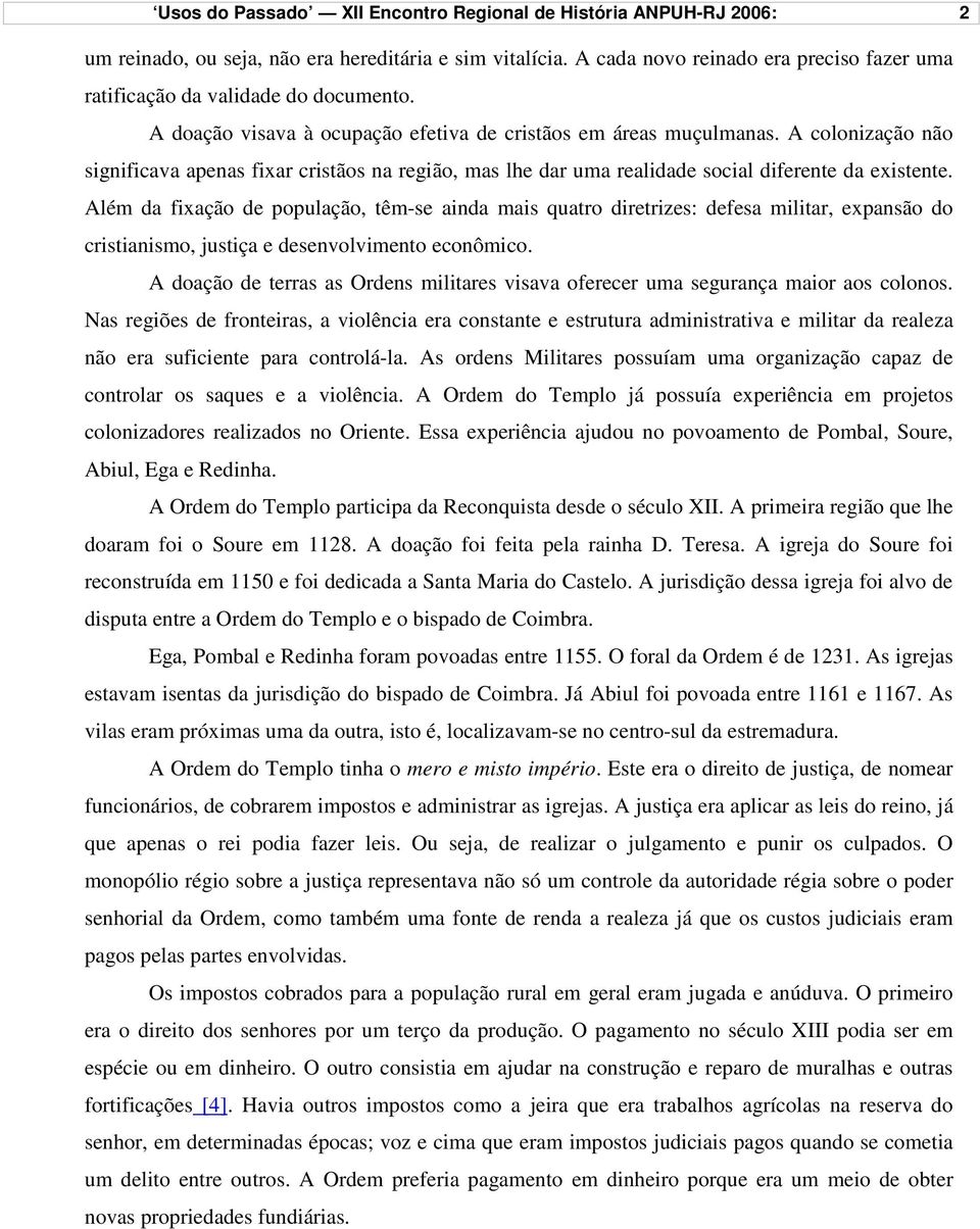 A colonização não significava apenas fixar cristãos na região, mas lhe dar uma realidade social diferente da existente.