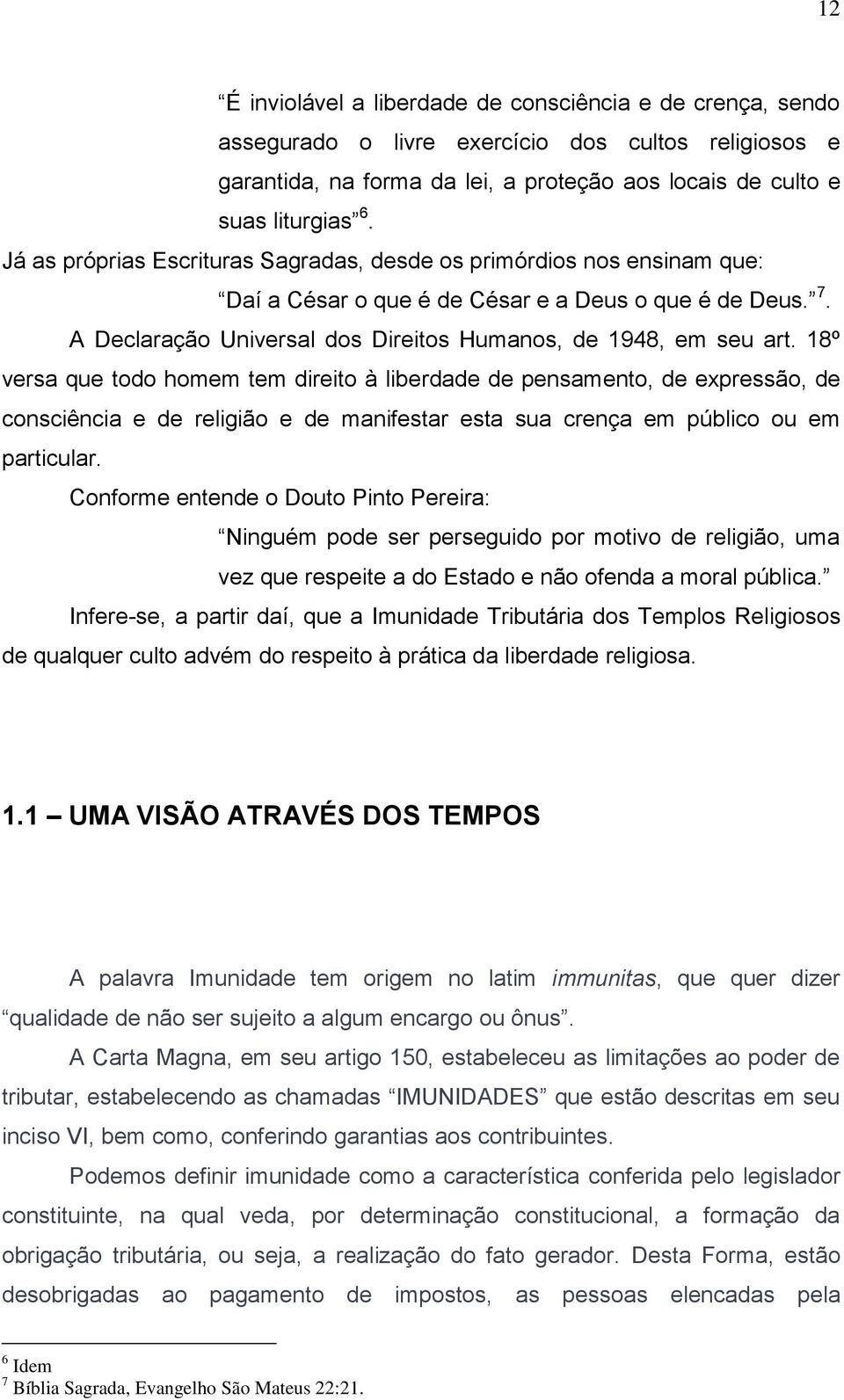 18º versa que todo homem tem direito à liberdade de pensamento, de expressão, de consciência e de religião e de manifestar esta sua crença em público ou em particular.